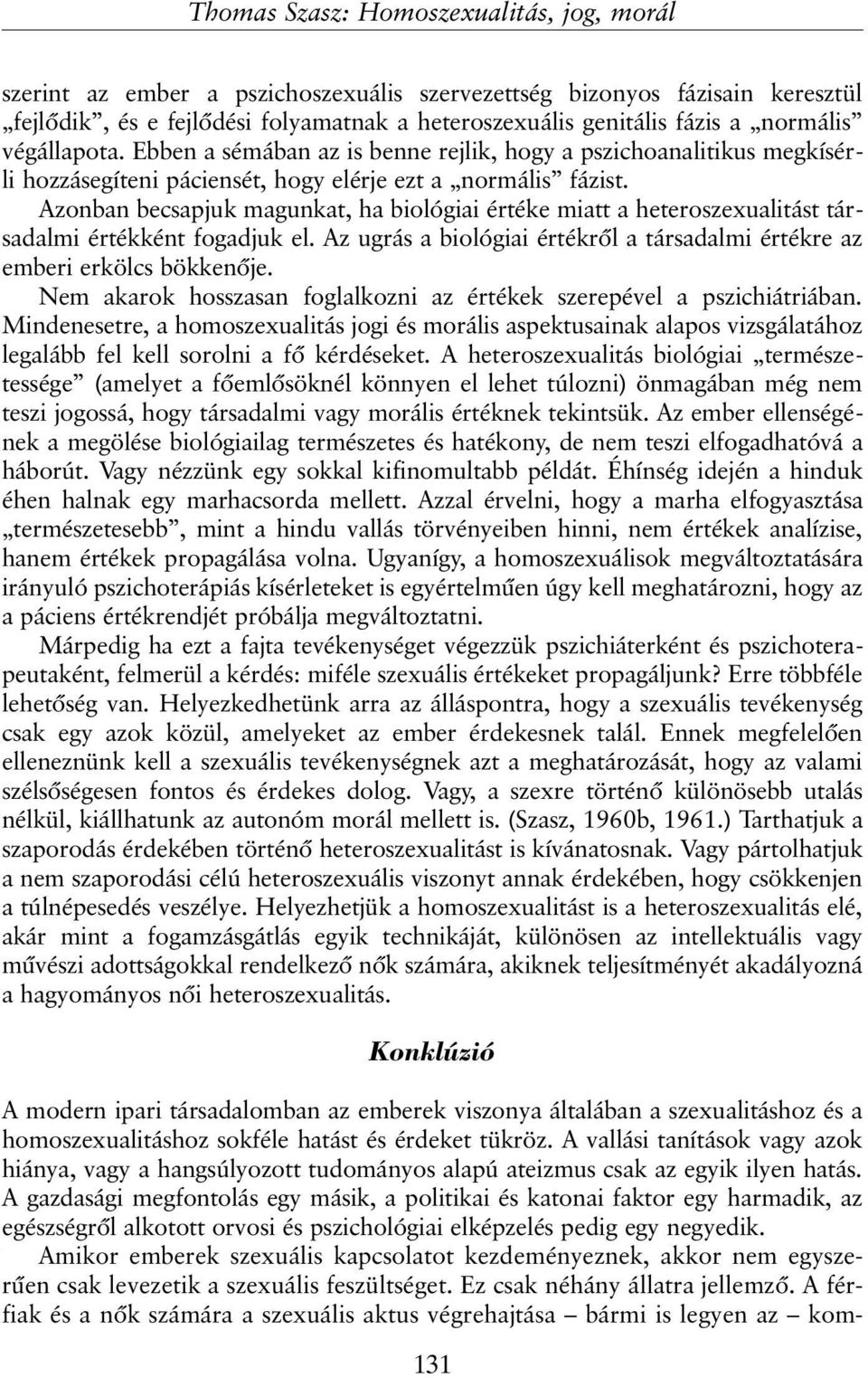 Azonban becsapjuk magunkat, ha biológiai értéke miatt a heteroszexualitást társadalmi értékként fogadjuk el. Az ugrás a biológiai értékrõl a társadalmi értékre az emberi erkölcs bökkenõje.