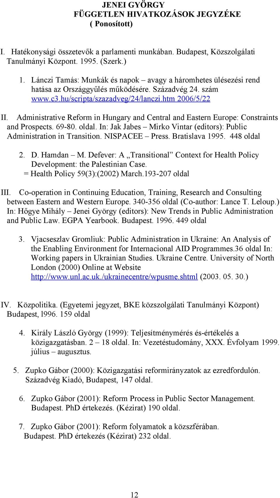 Administrative Reform in Hungary and Central and Eastern Europe: Constraints and Prospects. 69-80. oldal. In: Jak Jabes Mirko Vintar (editors): Public Administration in Transition. NISPACEE Press.