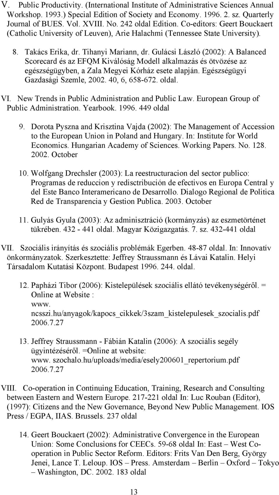 Gulácsi László (2002): A Balanced Scorecard és az EFQM Kiválóság Modell alkalmazás és ötvözése az egészségügyben, a Zala Megyei Kórház esete alapján. Egészségügyi Gazdasági Szemle, 2002.