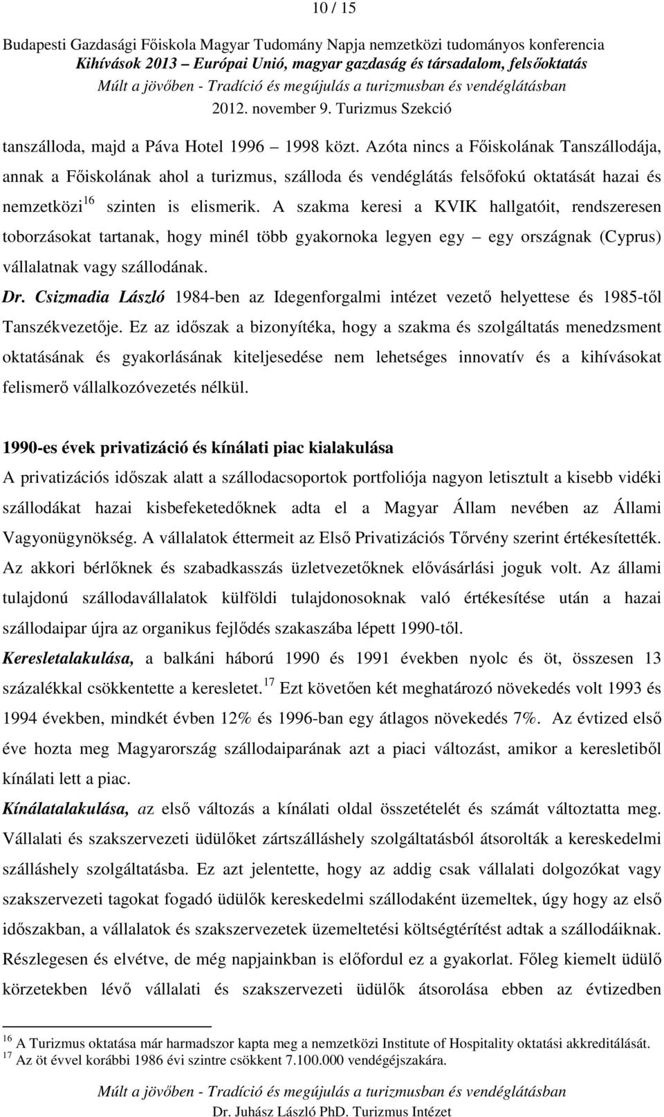 A szakma keresi a KVIK hallgatóit, rendszeresen toborzásokat tartanak, hogy minél több gyakornoka legyen egy egy országnak (Cyprus) vállalatnak vagy szállodának. Dr.