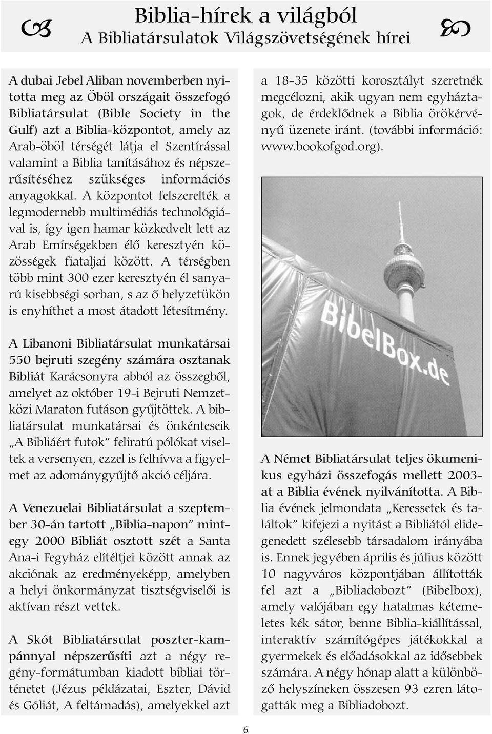 A központot felszerelték a legmodernebb multimédiás technológiával is, így igen hamar közkedvelt lett az Arab Emírségekben élõ keresztyén közösségek fiataljai között.