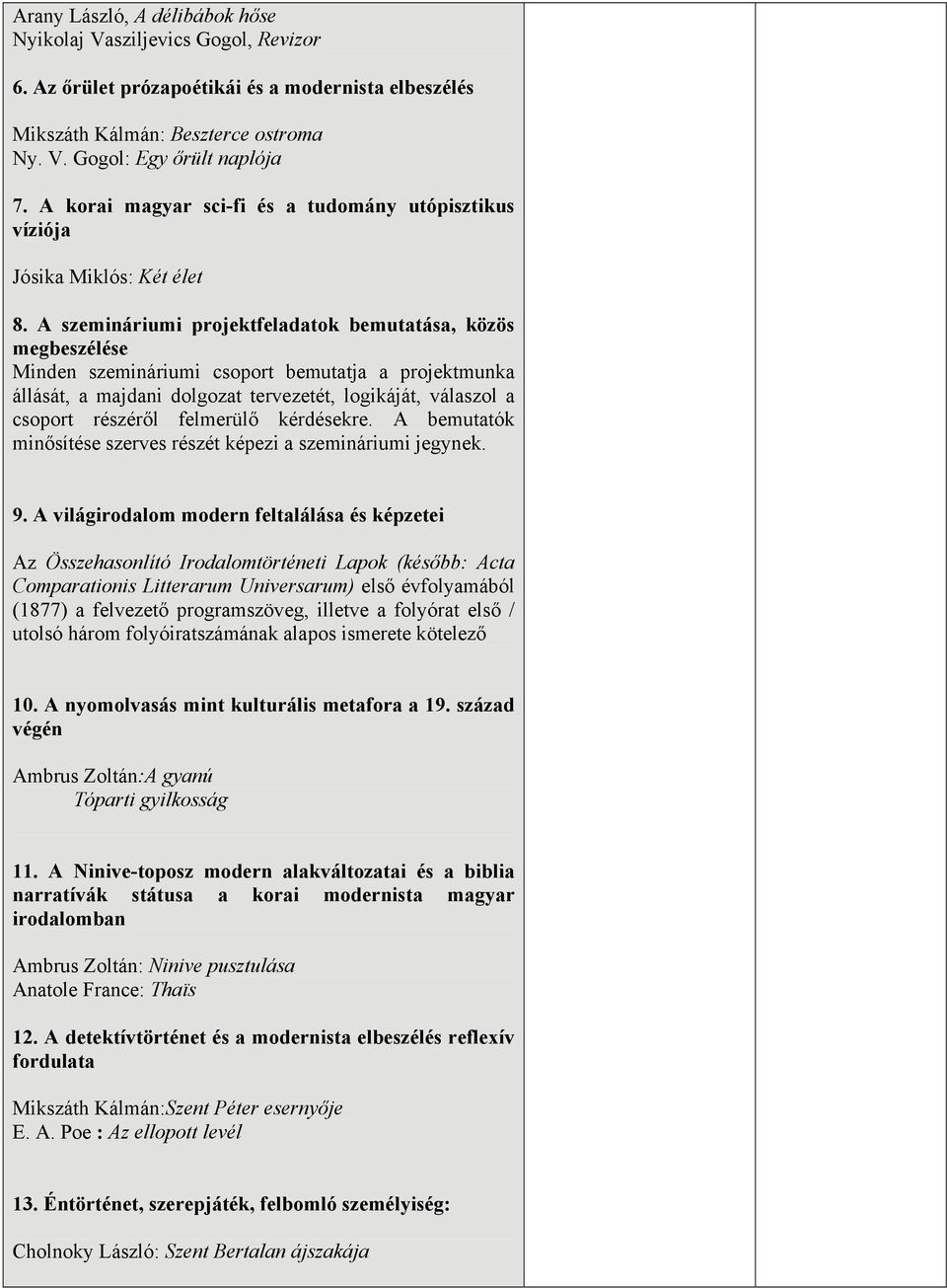 A szemináriumi projektfeladatok bemutatása, közös megbeszélése Minden szemináriumi csoport bemutatja a projektmunka állását, a majdani dolgozat tervezetét, logikáját, válaszol a csoport részéről
