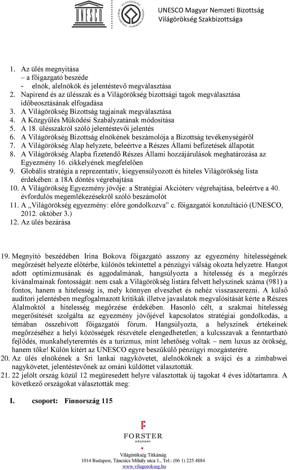 A Világörökség Bizottság elnökének beszámolója a Bizottság tevékenységéről 7. A Világörökség Alap helyzete, beleértve a Részes Állami befizetések állapotát 8.
