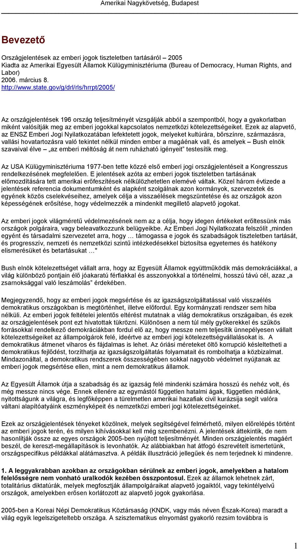 gov/g/drl/rls/hrrpt/2005/ Az országjelentések 196 ország teljesítményét vizsgálják abból a szempontból, hogy a gyakorlatban miként valósítják meg az emberi jogokkal kapcsolatos nemzetközi