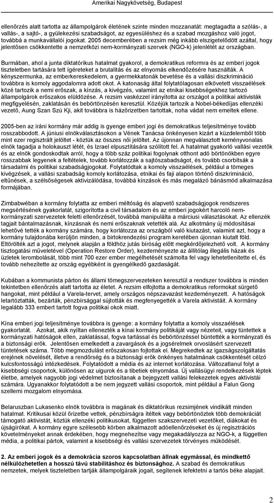 Burmában, ahol a junta diktatórikus hatalmat gyakorol, a demokratikus reformra és az emberi jogok tiszteletben tartására tett ígéreteket a brutalitás és az elnyomás elkendőzésére használták.