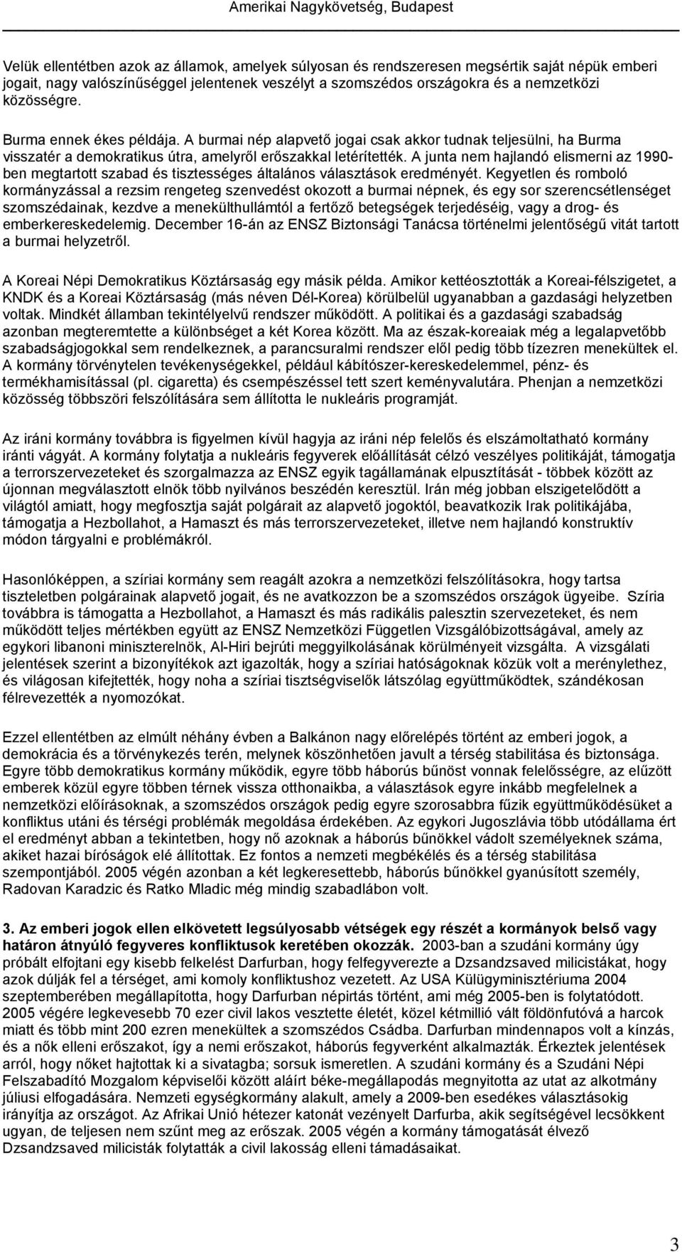 A junta nem hajlandó elismerni az 1990- ben megtartott szabad és tisztességes általános választások eredményét.