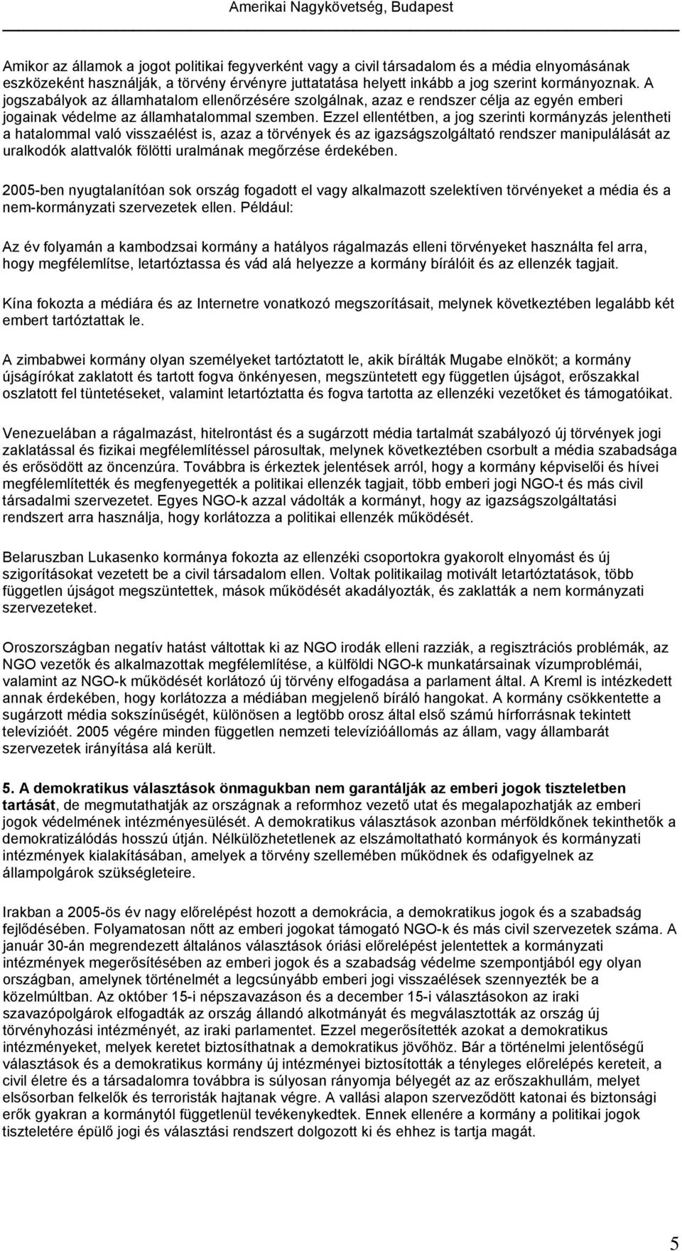 Ezzel ellentétben, a jog szerinti kormányzás jelentheti a hatalommal való visszaélést is, azaz a törvények és az igazságszolgáltató rendszer manipulálását az uralkodók alattvalók fölötti uralmának