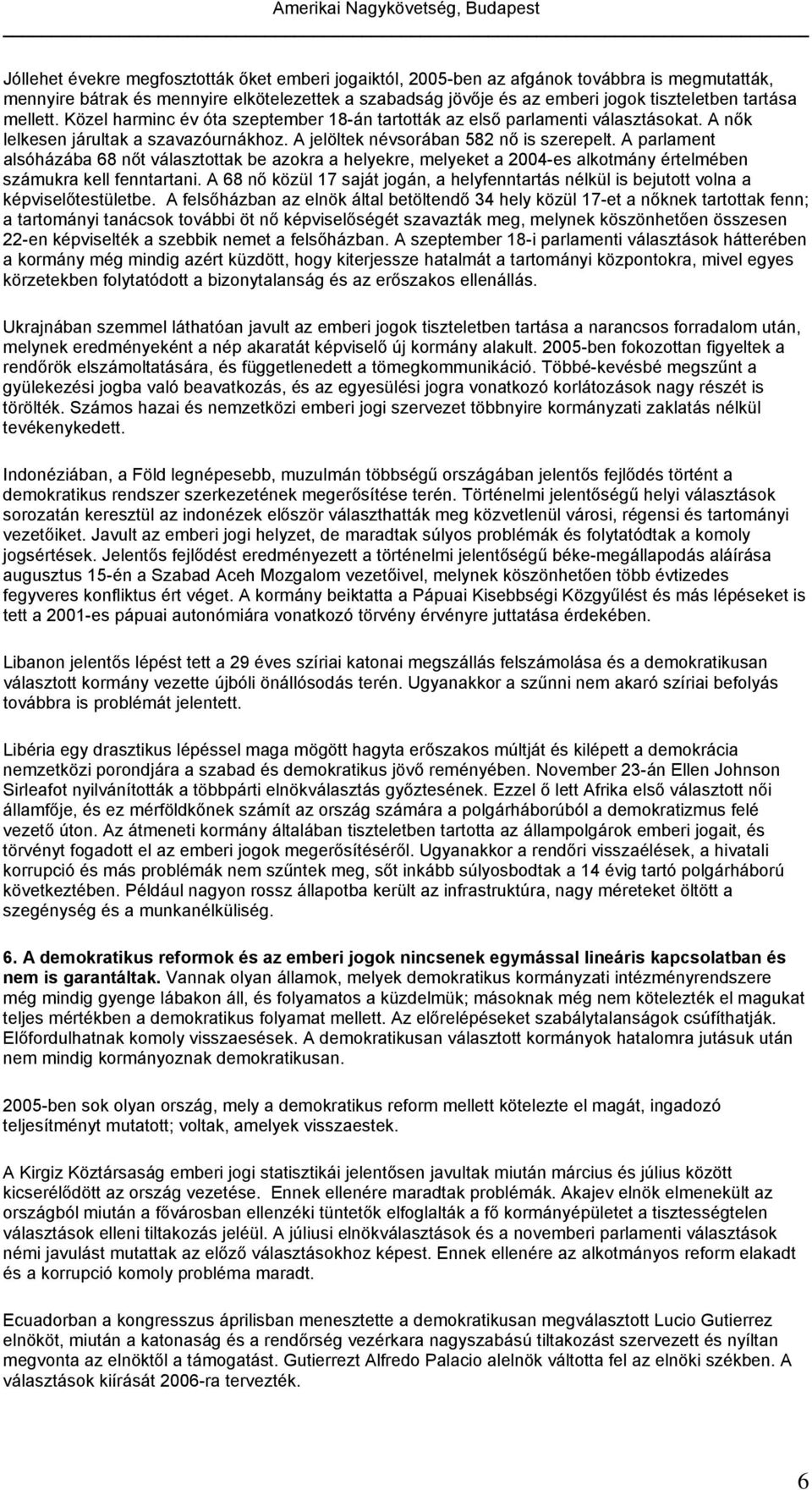 A parlament alsóházába 68 nőt választottak be azokra a helyekre, melyeket a 2004-es alkotmány értelmében számukra kell fenntartani.