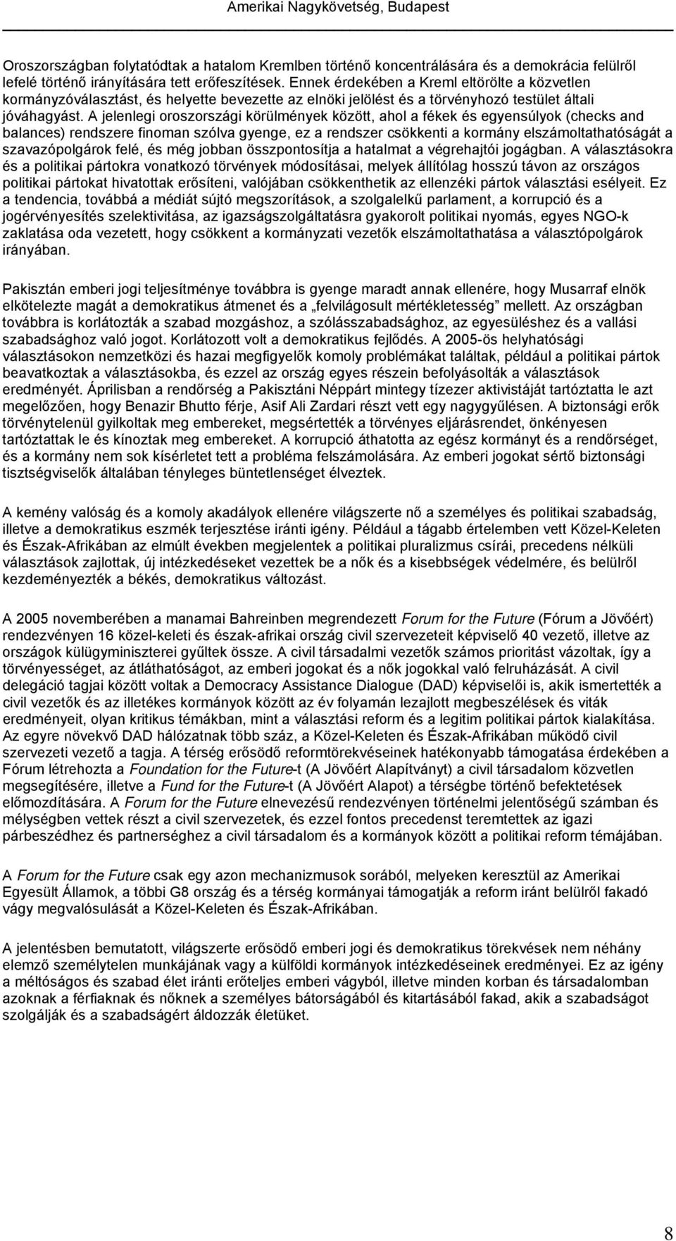 A jelenlegi oroszországi körülmények között, ahol a fékek és egyensúlyok (checks and balances) rendszere finoman szólva gyenge, ez a rendszer csökkenti a kormány elszámoltathatóságát a