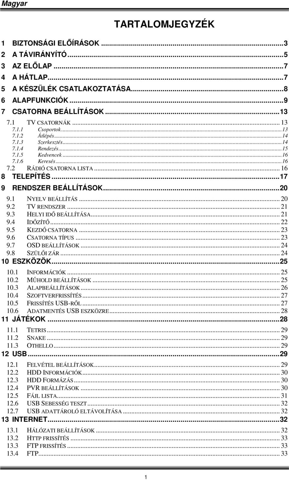 .. 17 9 RENDSZER BEÁLLÍTÁSOK... 20 9.1 NYELV BEÁLLÍTÁS... 20 9.2 TV RENDSZER... 21 9.3 HELYI IDŐ BEÁLLÍTÁSA... 21 9.4 IDŐZÍTŐ... 22 9.5 KEZDŐ CSATORNA... 23 9.6 CSATORNA TÍPUS... 23 9.7 OSD BEÁLLÍTÁSOK.