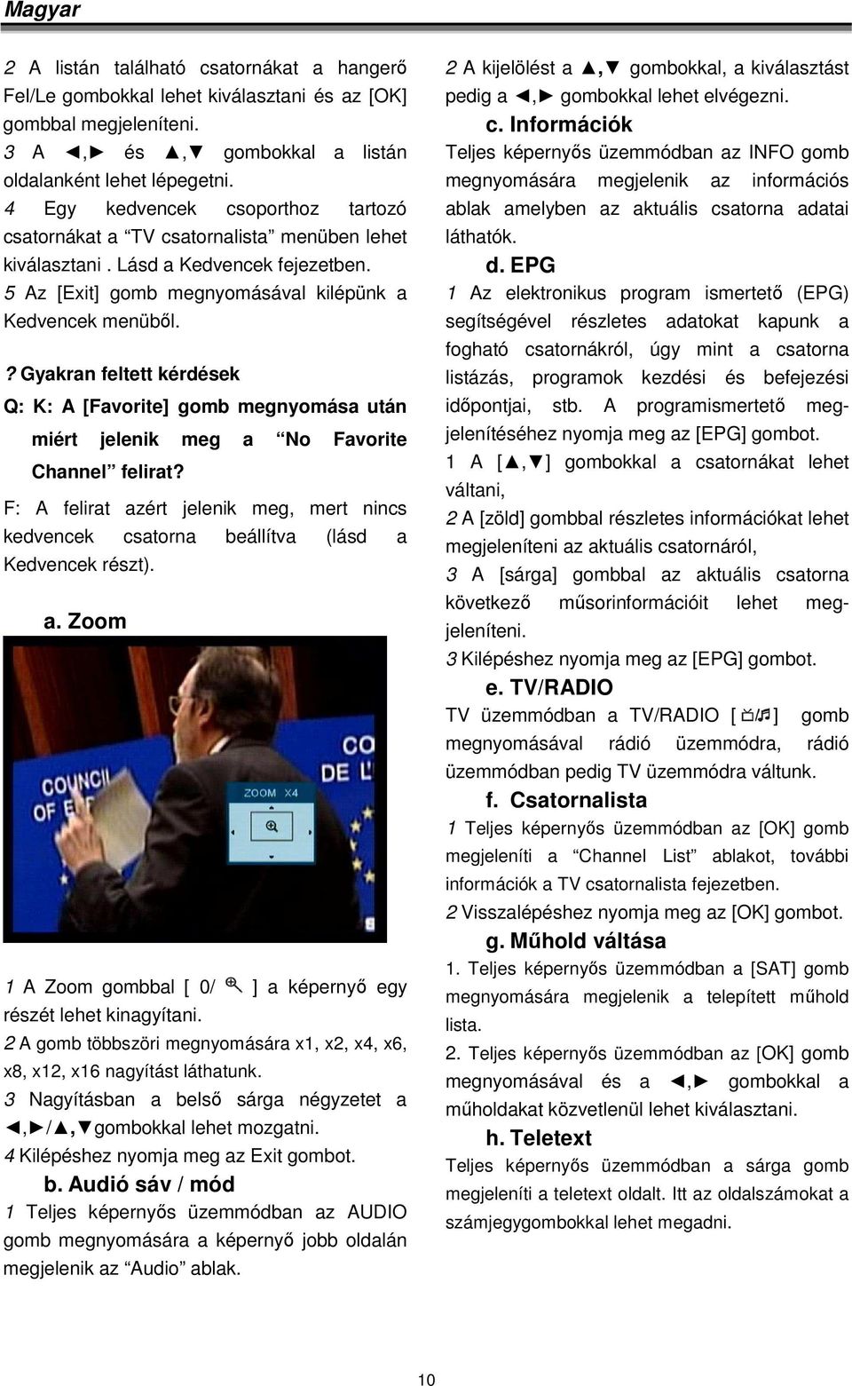 ? Gyakran feltett kérdések Q: K: A [Favorite] gomb megnyomása után miért jelenik meg a No Favorite Channel felirat?