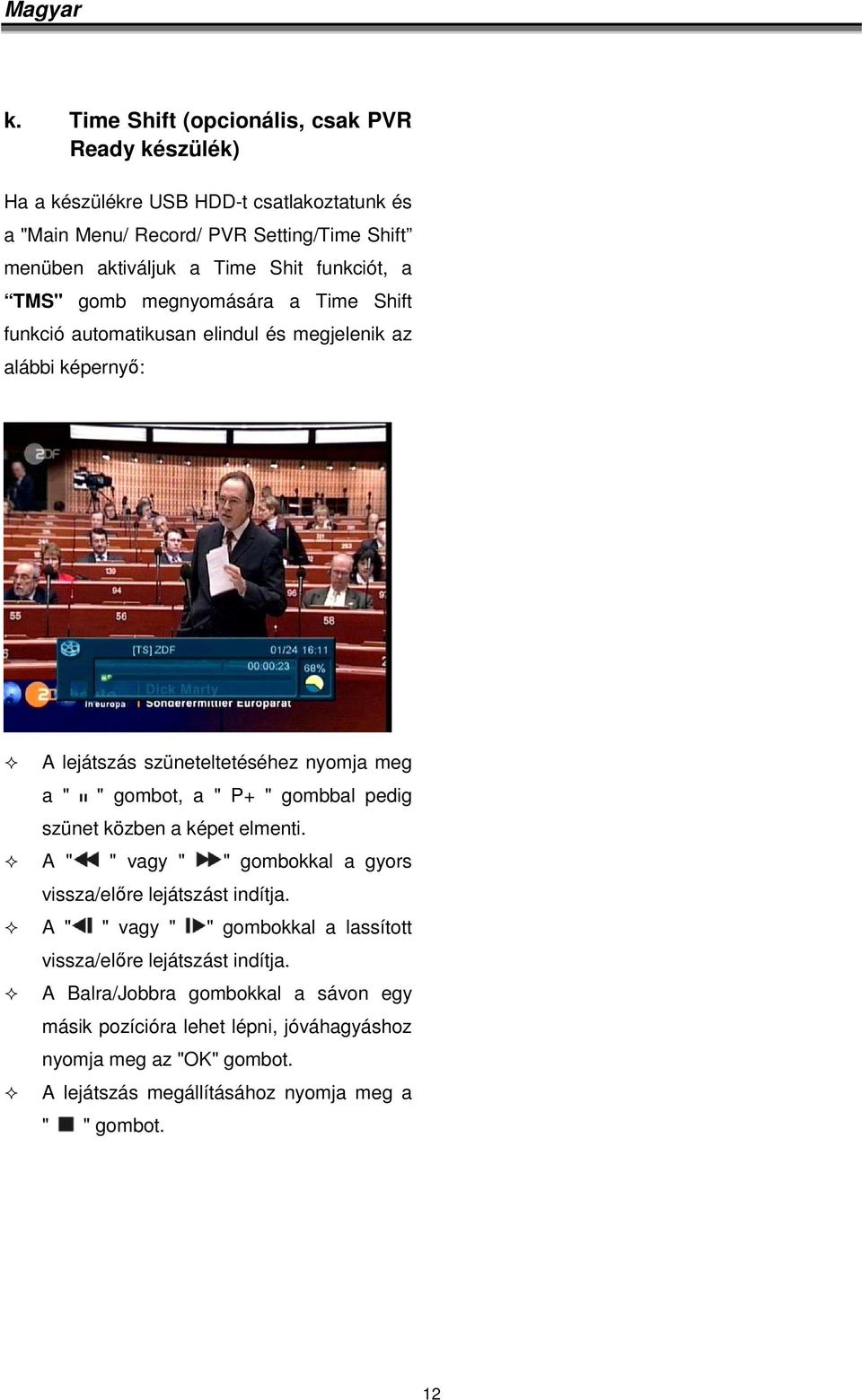P+ " gombbal pedig szünet közben a képet elmenti. A " " vagy " " gombokkal a gyors vissza/előre lejátszást indítja.