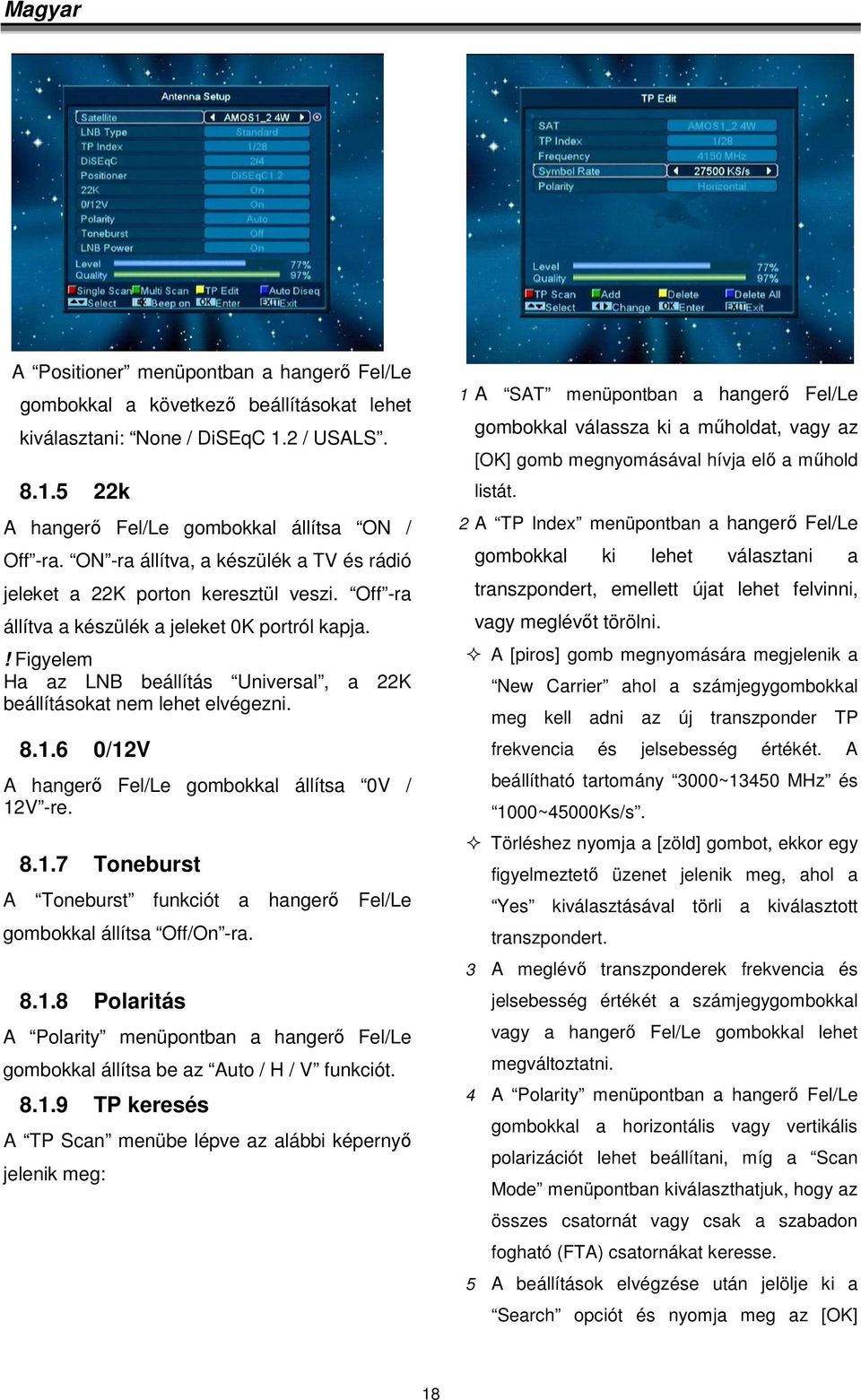 ! Figyelem Ha az LNB beállítás Universal, a 22K beállításokat nem lehet elvégezni. 8.1.6 0/12V A hangerő Fel/Le gombokkal állítsa 0V / 12V -re. 8.1.7 Toneburst A Toneburst funkciót a hangerő Fel/Le gombokkal állítsa Off/On -ra.