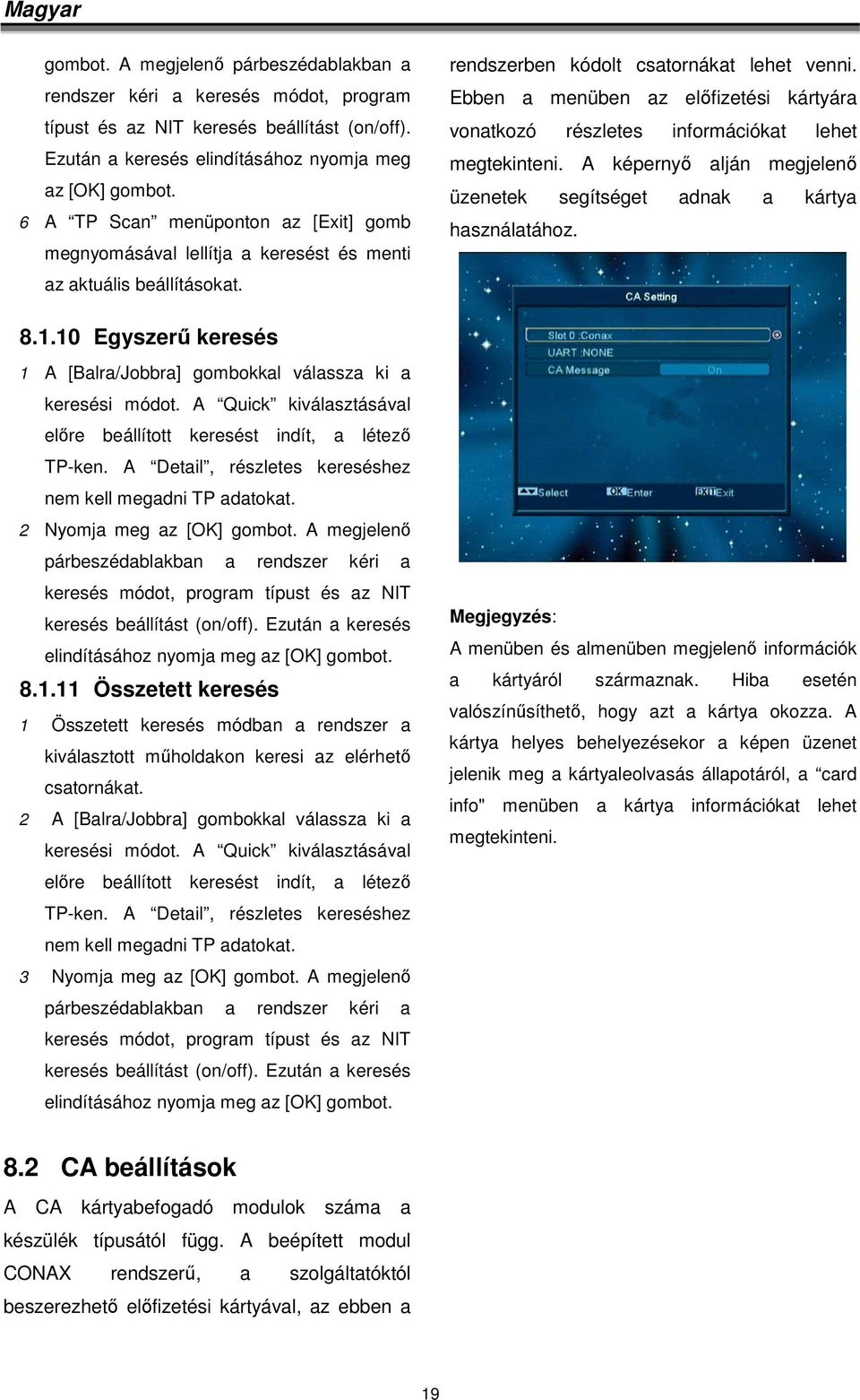 A Quick kiválasztásával előre beállított keresést indít, a létező TP-ken. A Detail, részletes kereséshez nem kell megadni TP adatokat. 2 Nyomja meg az [OK]  8.1.