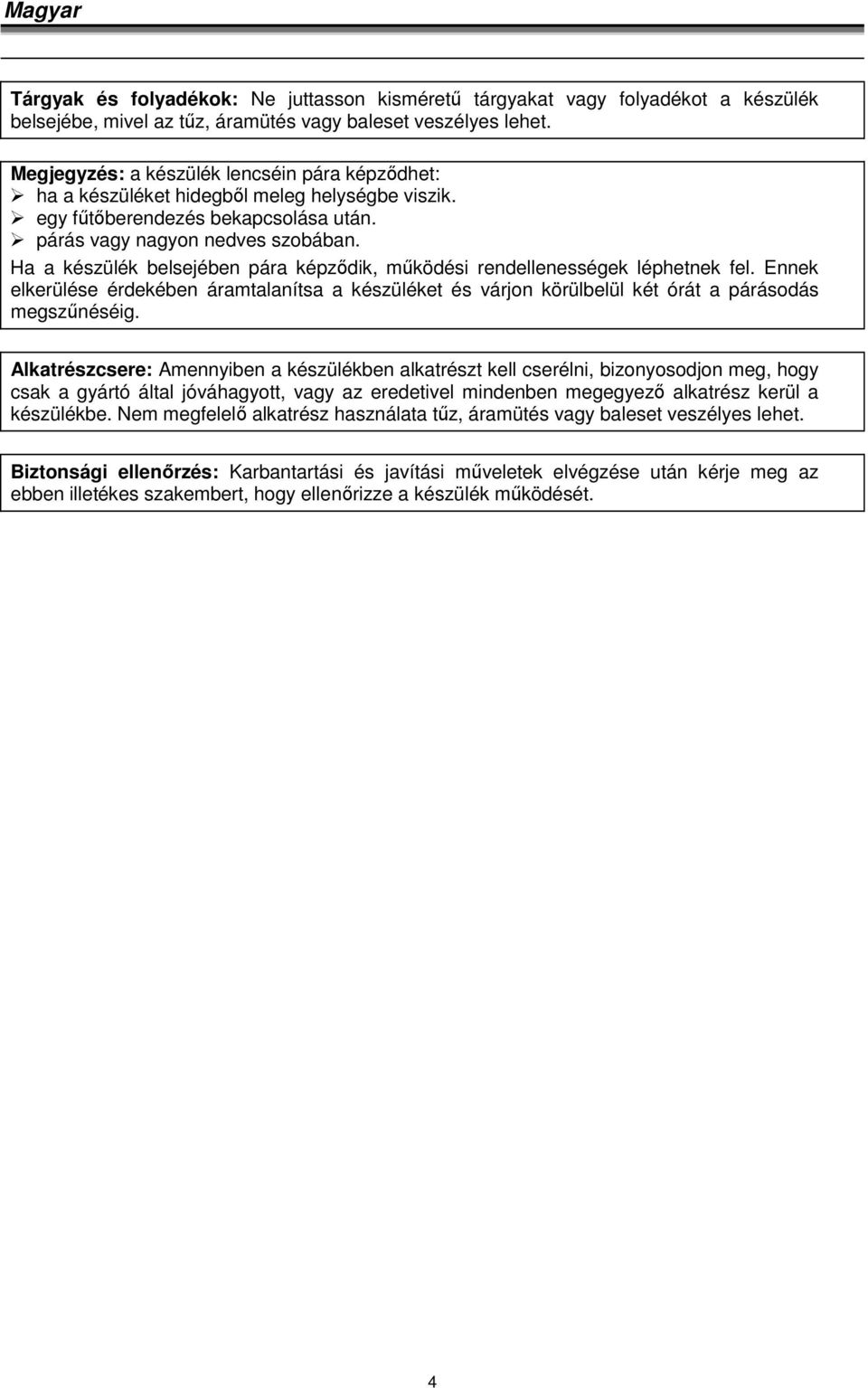 Ha a készülék belsejében pára képződik, működési rendellenességek léphetnek fel. Ennek elkerülése érdekében áramtalanítsa a készüléket és várjon körülbelül két órát a párásodás megszűnéséig.