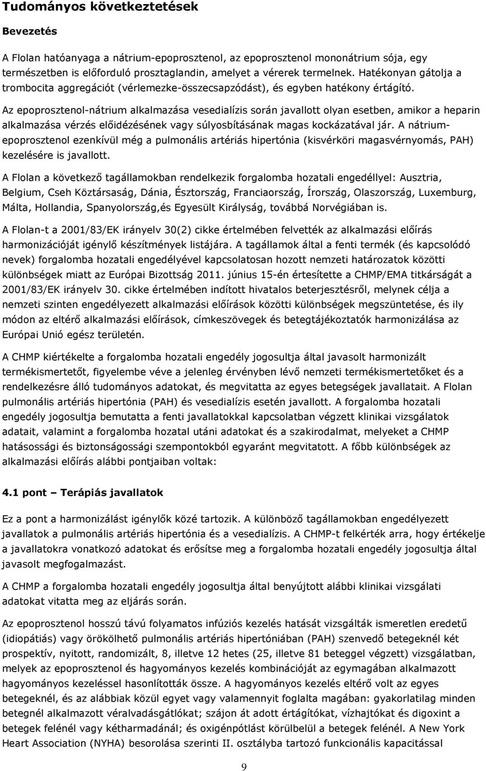 Az epoprosztenol-nátrium alkalmazása vesedialízis során javallott olyan esetben, amikor a heparin alkalmazása vérzés előidézésének vagy súlyosbításának magas kockázatával jár.