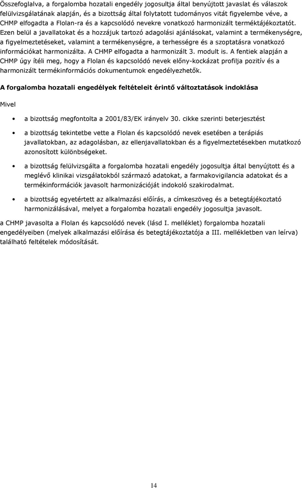 Ezen belül a javallatokat és a hozzájuk tartozó adagolási ajánlásokat, valamint a termékenységre, a figyelmeztetéseket, valamint a termékenységre, a terhességre és a szoptatásra vonatkozó