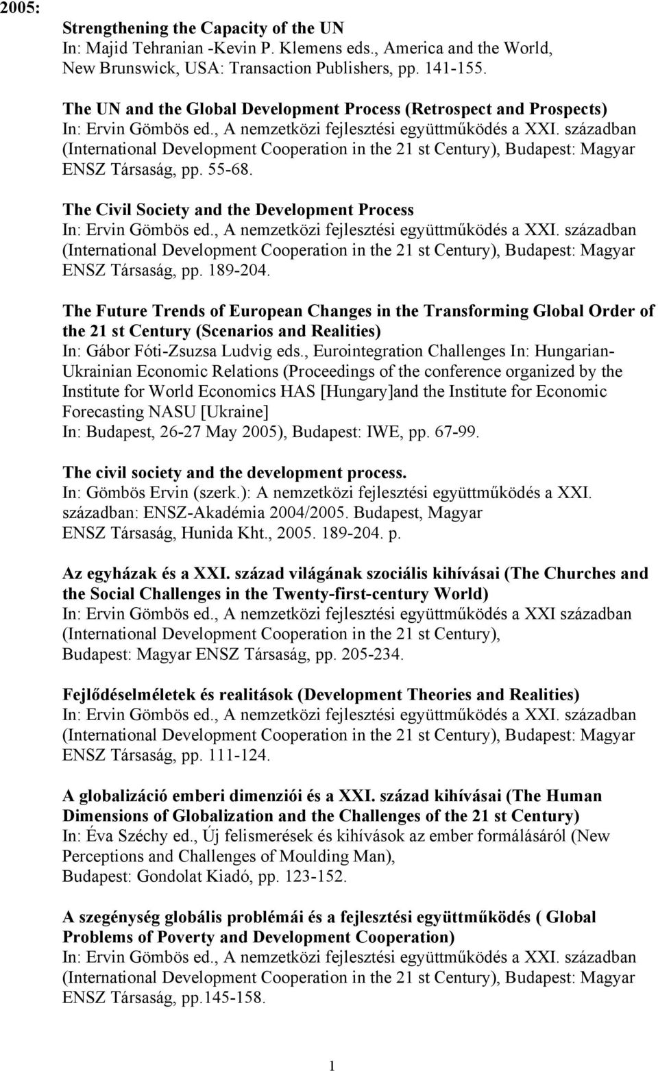 században (International Development Cooperation in the 21 st Century), Budapest: Magyar ENSZ Társaság, pp. 55-68. The Civil Society and the Development Process In: Ervin Gömbös ed.
