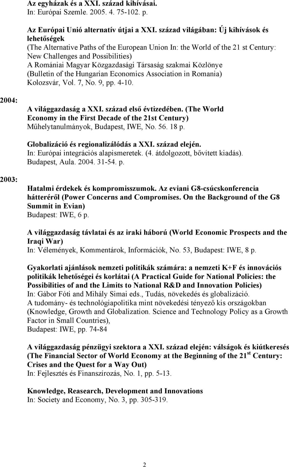 Társaság szakmai Közlönye (Bulletin of the Hungarian Economics Association in Romania) Kolozsvár, Vol. 7, No. 9, pp. 4-10. 2004: A világgazdaság a XXI. század első évtizedében.