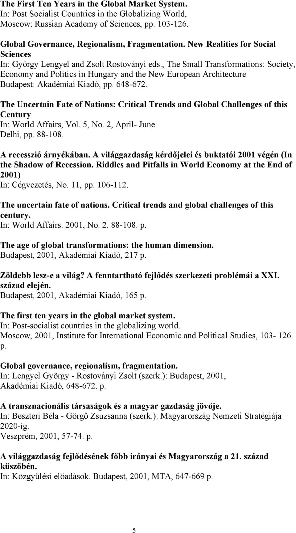 , The Small Transformations: Society, Economy and Politics in Hungary and the New European Architecture Budapest: Akadémiai Kiadó, pp. 648-672.