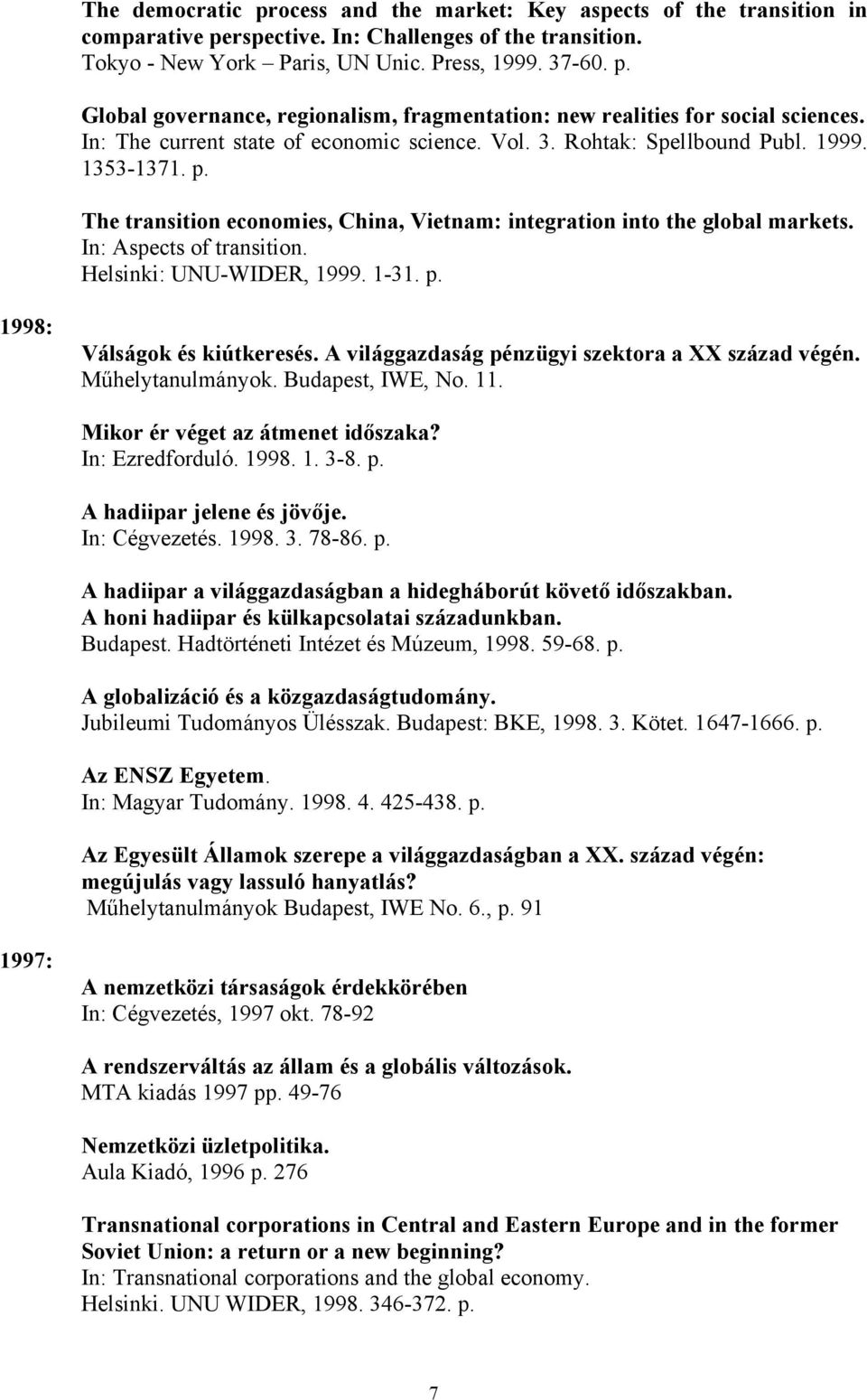 In: Aspects of transition. Helsinki: UNU-WIDER, 1999. 1-31. p. 1998: Válságok és kiútkeresés. A világgazdaság pénzügyi szektora a XX század végén. Műhelytanulmányok. Budapest, IWE, No. 11.