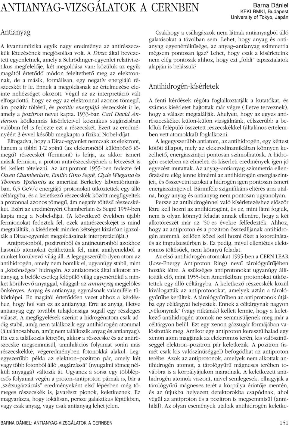formálisan, eg negatív energiájú résecskét írle. Ennek a megoldásnak a értelmeése eleinte nehéséget okoott.