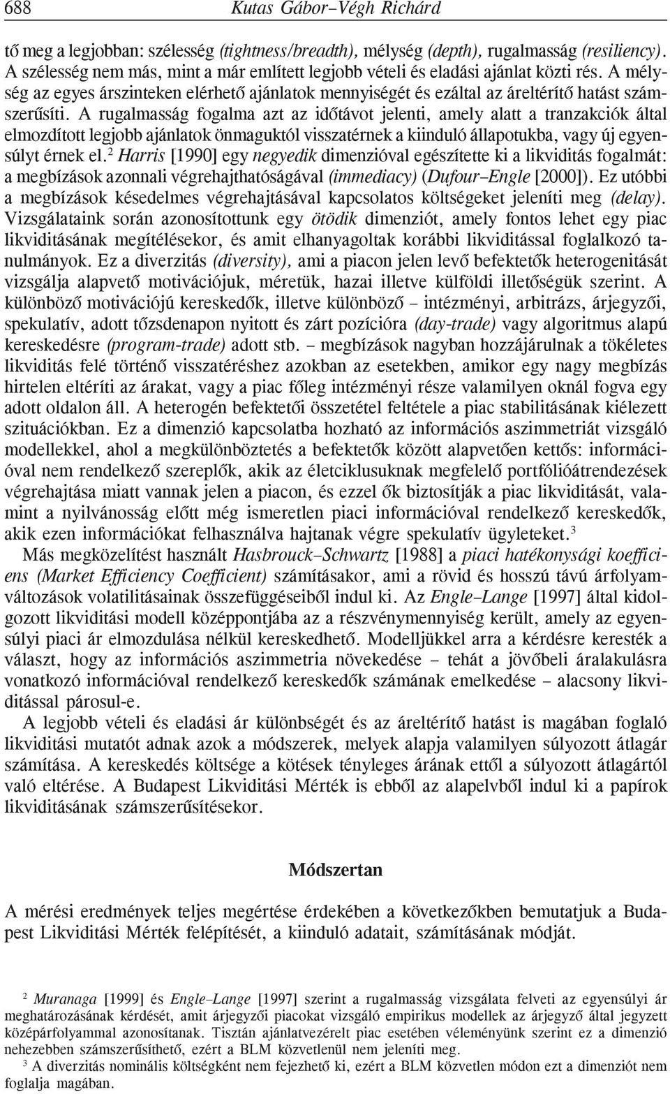 A rugalmasság fogalma azt az idõtávot jelenti, amely alatt a tranzakciók által elmozdított legjobb ajánlatok önmaguktól visszatérnek a kiinduló állapotukba, vagy új egyensúlyt érnek el.
