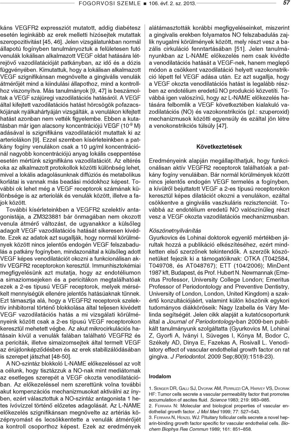 függvényében. Kimutattuk, hogy a lokálisan alkalmazott VEGF szignifikánsan megnövelte a gingivális venulák átmérőjét mind a kiindulási állapothoz, mind a kontrollhoz viszonyítva.