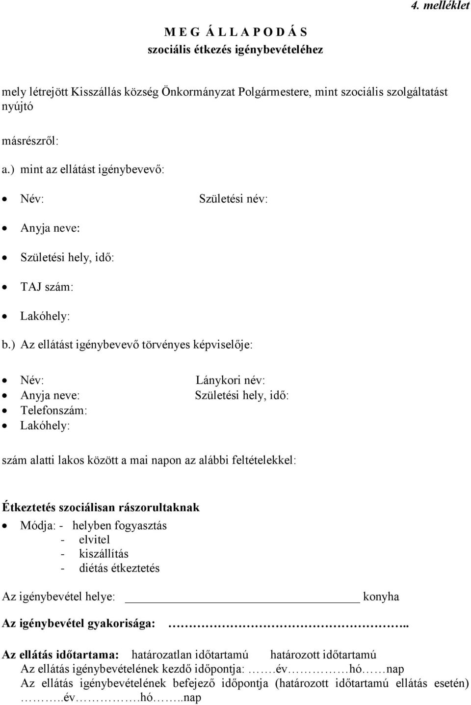 ) Az ellátást igénybevevő törvényes képviselője: Név: Lánykori név: Anyja neve: Születési hely, idő: Telefonszám: Lakóhely: szám alatti lakos között a mai napon az alábbi feltételekkel: Étkeztetés