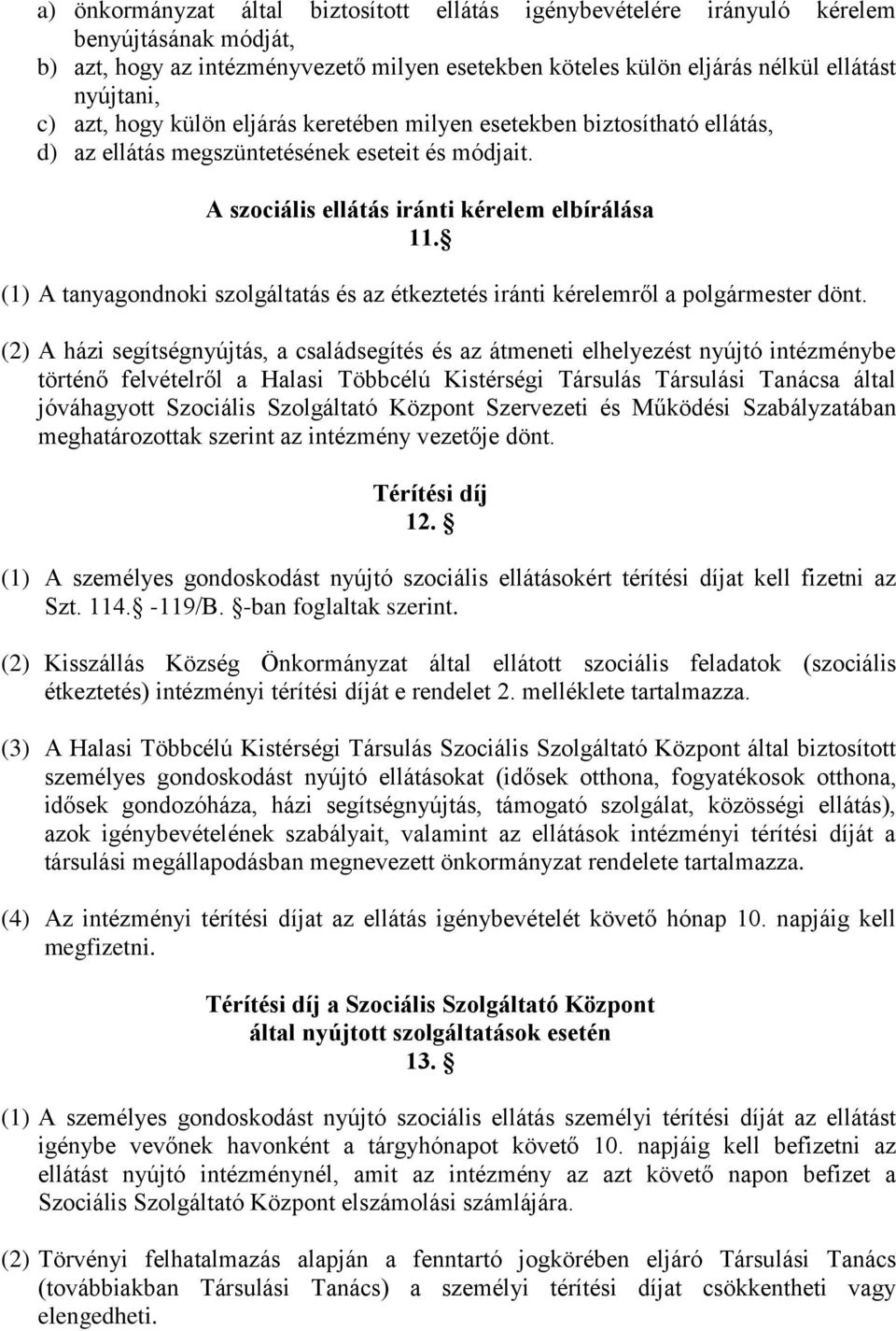 (1) A tanyagondnoki szolgáltatás és az étkeztetés iránti kérelemről a polgármester dönt.