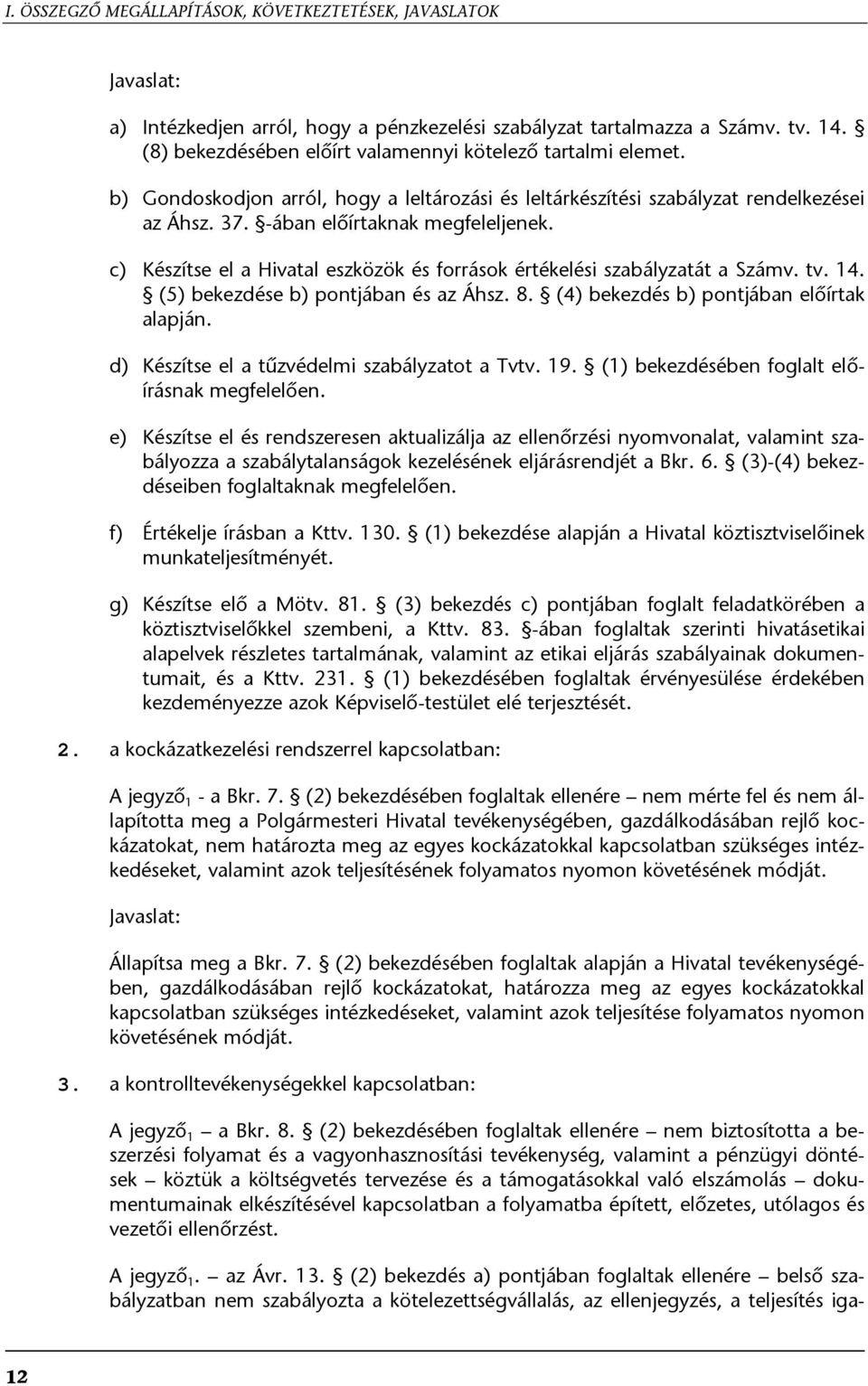 c) Készítse el a Hivatal eszközök és források értékelési szabályzatát a Számv. tv. 14. (5) bekezdése b) pontjában és az Áhsz. 8. (4) bekezdés b) pontjában előírtak alapján.