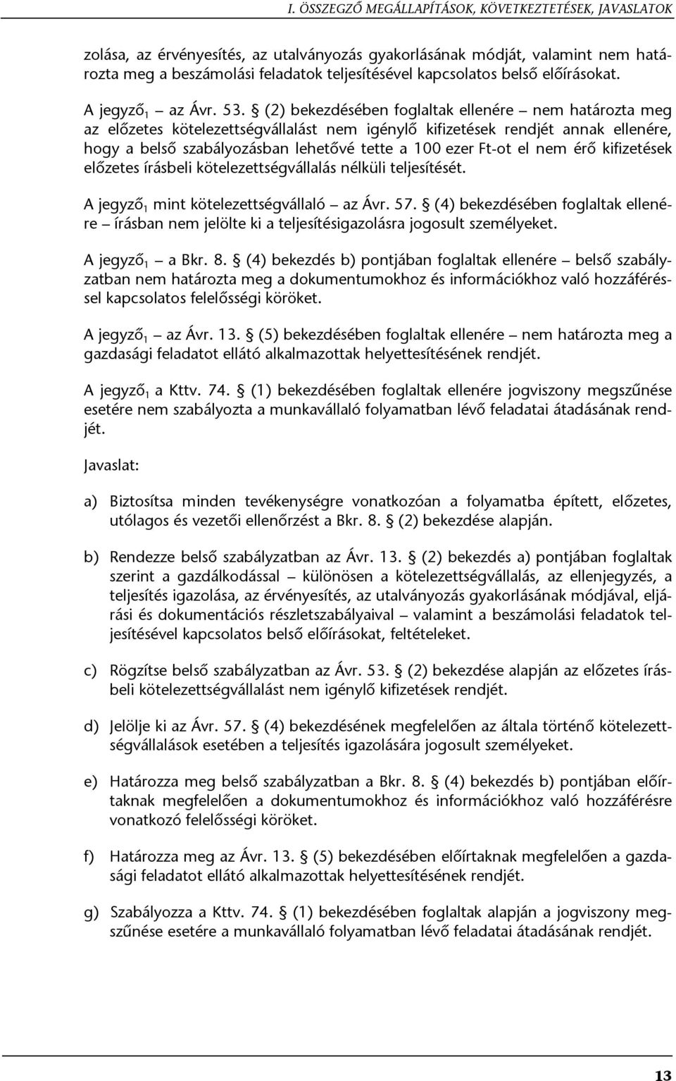 (2) bekezdésében foglaltak ellenére nem határozta meg az előzetes kötelezettségvállalást nem igénylő kifizetések rendjét annak ellenére, hogy a belső szabályozásban lehetővé tette a 100 ezer Ft-ot el