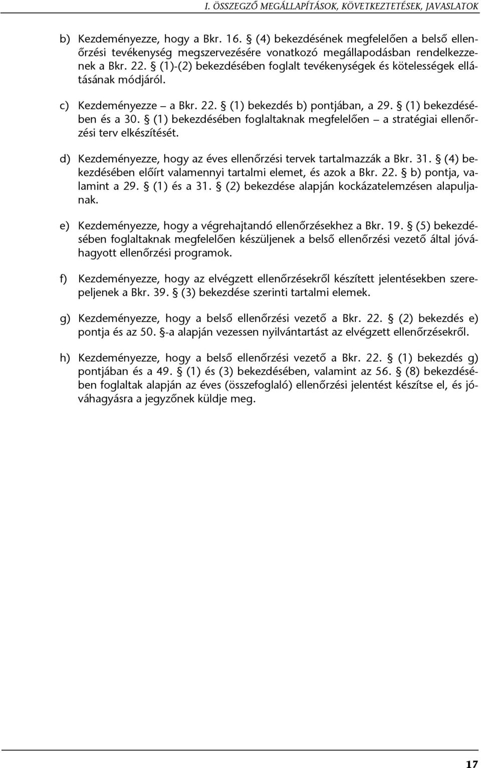 (1)-(2) bekezdésében foglalt tevékenységek és kötelességek ellátásának módjáról. c) Kezdeményezze a Bkr. 22. (1) bekezdés b) pontjában, a 29. (1) bekezdésében és a 30.