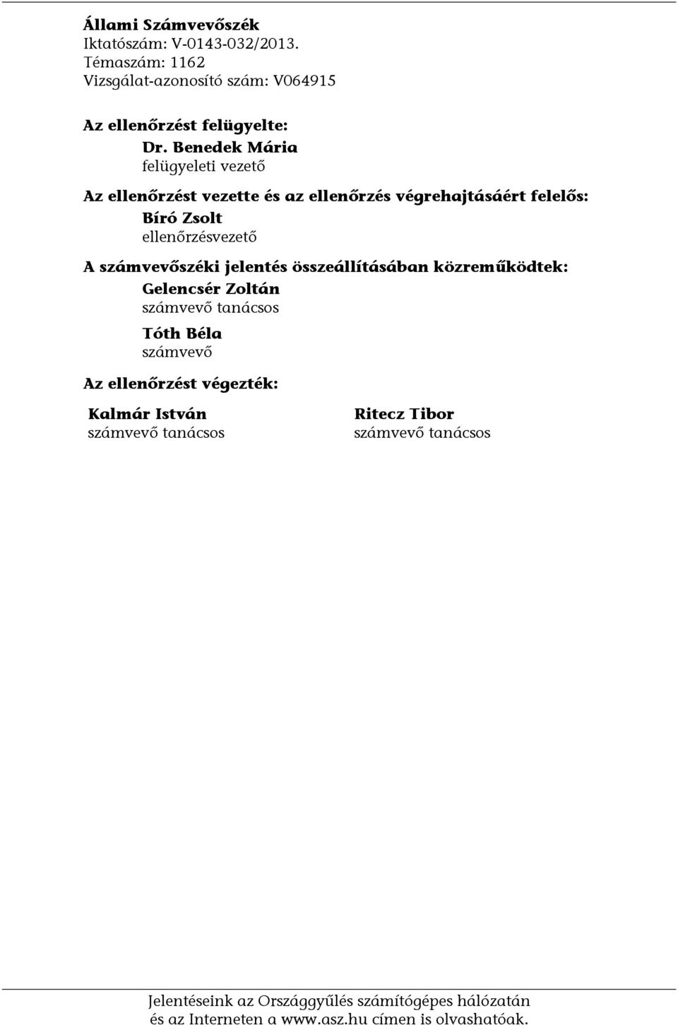 számvevőszéki jelentés összeállításában közreműködtek: Gelencsér Zoltán számvevő tanácsos Tóth Béla számvevő Az ellenőrzést végezték: