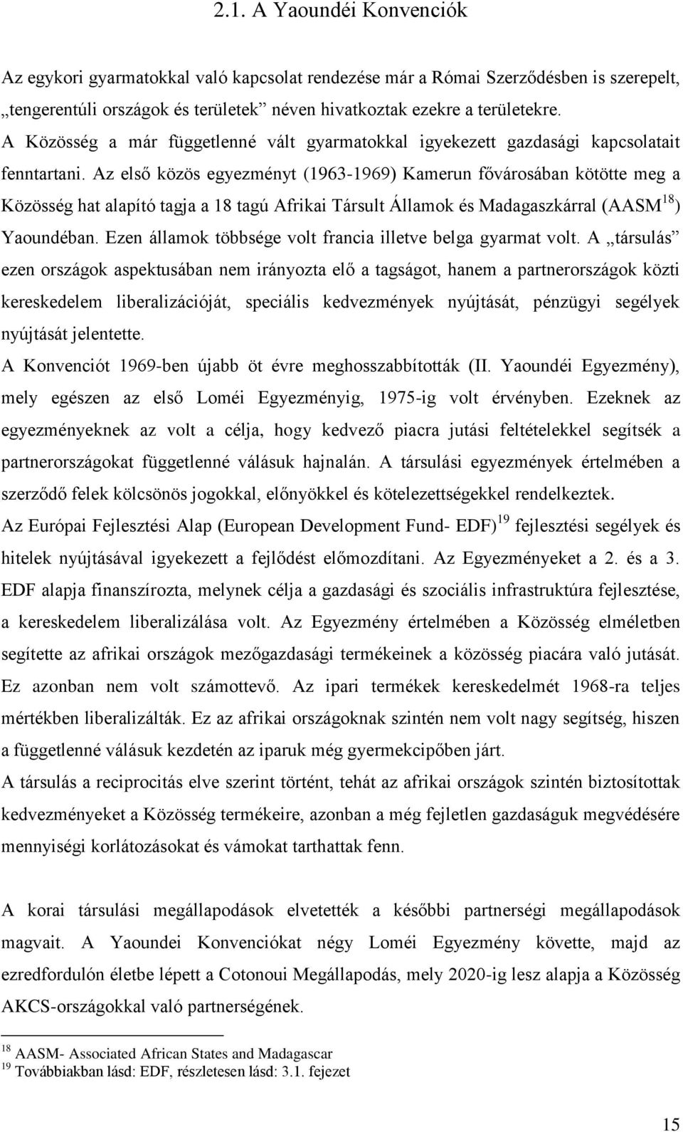 Az első közös egyezményt (1963-1969) Kamerun fővárosában kötötte meg a Közösség hat alapító tagja a 18 tagú Afrikai Társult Államok és Madagaszkárral (AASM 18 ) Yaoundéban.