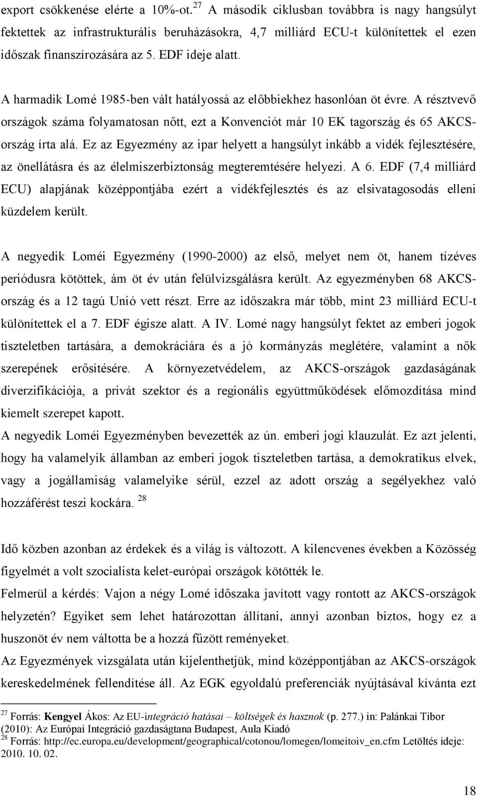 A harmadik Lomé 1985-ben vált hatályossá az előbbiekhez hasonlóan öt évre. A résztvevő országok száma folyamatosan nőtt, ezt a Konvenciót már 10 EK tagország és 65 AKCSország írta alá.