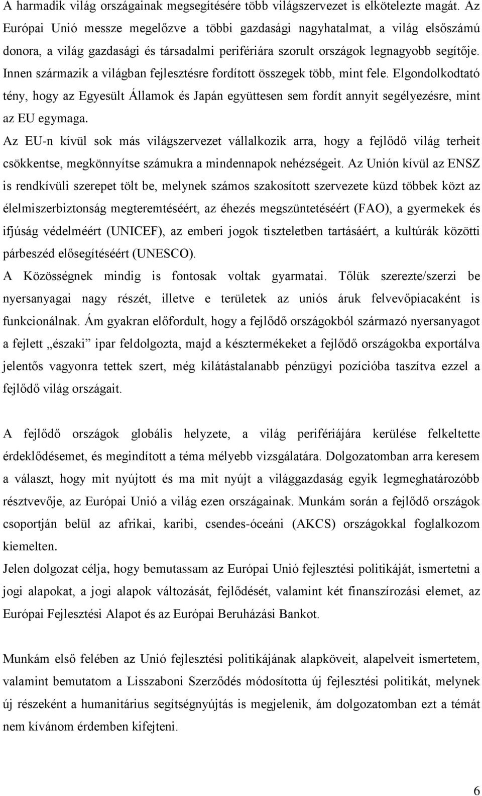 Innen származik a világban fejlesztésre fordított összegek több, mint fele. Elgondolkodtató tény, hogy az Egyesült Államok és Japán együttesen sem fordít annyit segélyezésre, mint az EU egymaga.