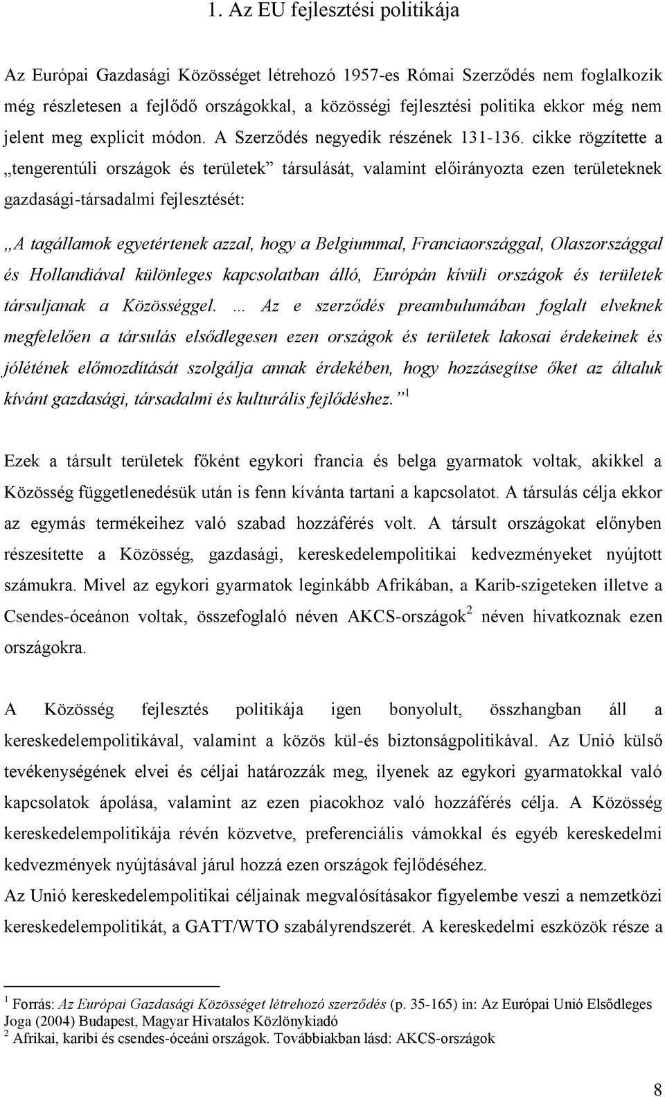 cikke rögzítette a tengerentúli országok és területek társulását, valamint előirányozta ezen területeknek gazdasági-társadalmi fejlesztését: A tagállamok egyetértenek azzal, hogy a Belgiummal,