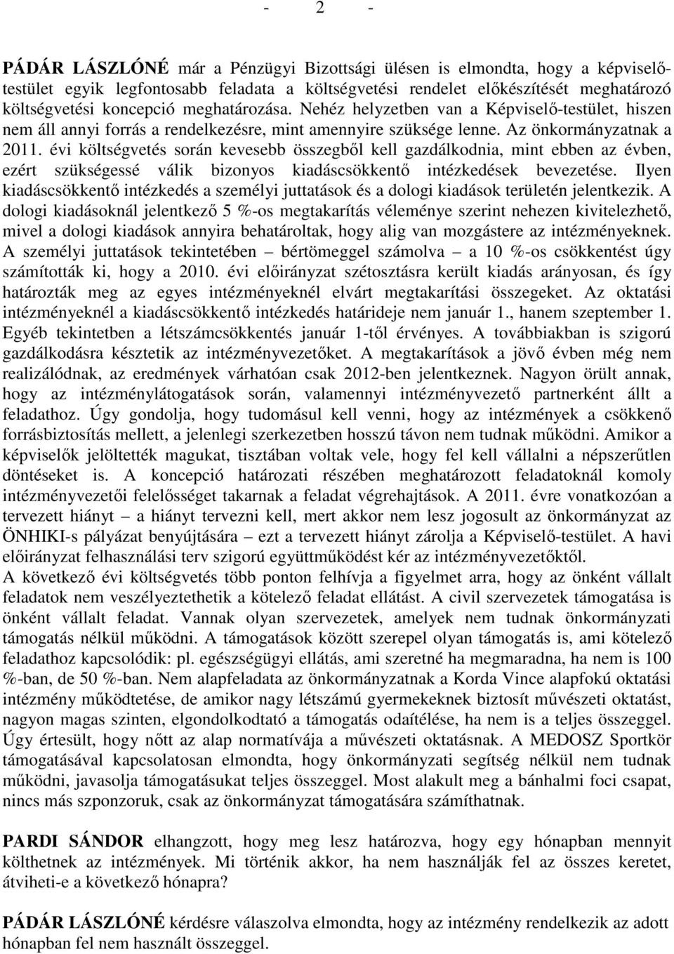 évi költségvetés során kevesebb összegbıl kell gazdálkodnia, mint ebben az évben, ezért szükségessé válik bizonyos kiadáscsökkentı intézkedések bevezetése.