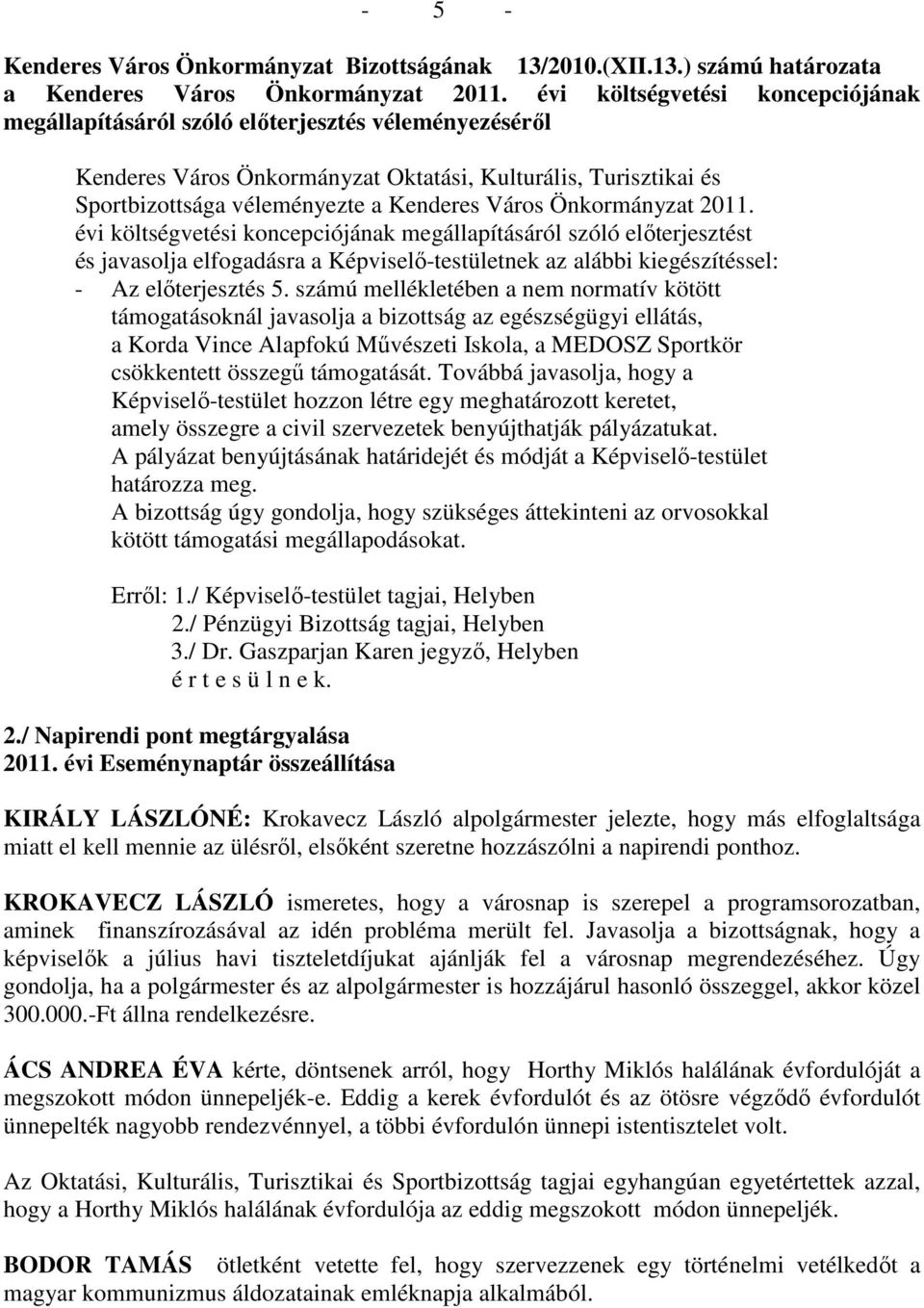 Önkormányzat 2011. évi költségvetési koncepciójának megállapításáról szóló elıterjesztést és javasolja elfogadásra a Képviselı-testületnek az alábbi kiegészítéssel: - Az elıterjesztés 5.