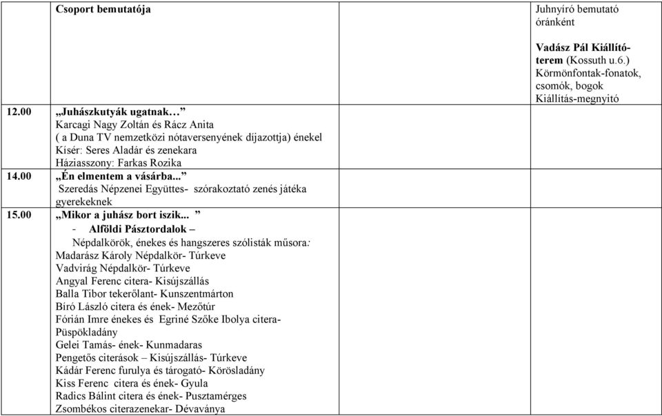 .. - Alföldi Pásztordalok Népdalkörök, énekes és hangszeres szólisták műsora: Madarász Károly Népdalkör- Túrkeve Vadvirág Népdalkör- Túrkeve Angyal Ferenc citera- Kisújszállás Balla Tibor tekerőlant-