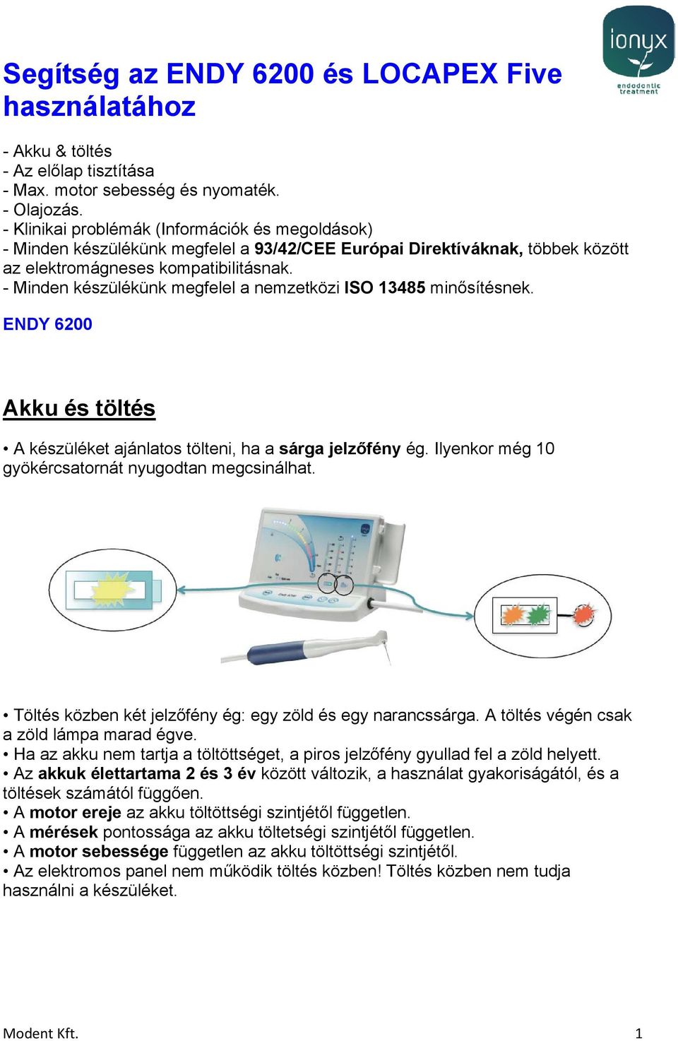 - Minden készülékünk megfelel a nemzetközi ISO 13485 minősítésnek. ENDY 6200 Akku és töltés A készüléket ajánlatos tölteni, ha a sárga jelzőfény ég.
