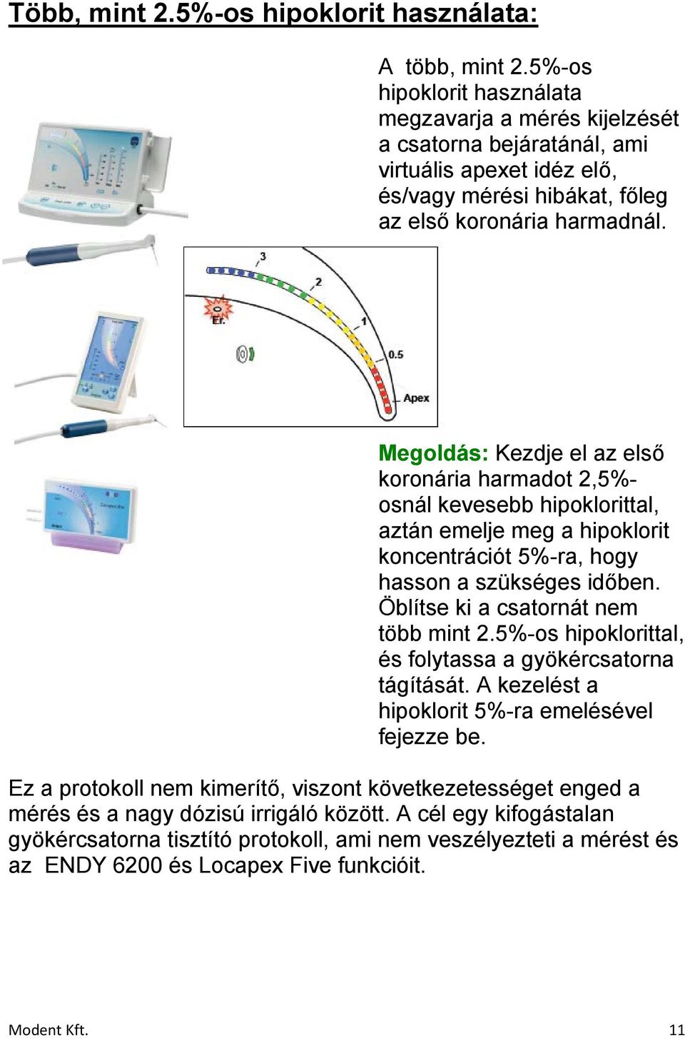 Megoldás: Kezdje el az első koronária harmadot 2,5%- osnál kevesebb hipoklorittal, aztán emelje meg a hipoklorit koncentrációt 5%-ra, hogy hasson a szükséges időben.