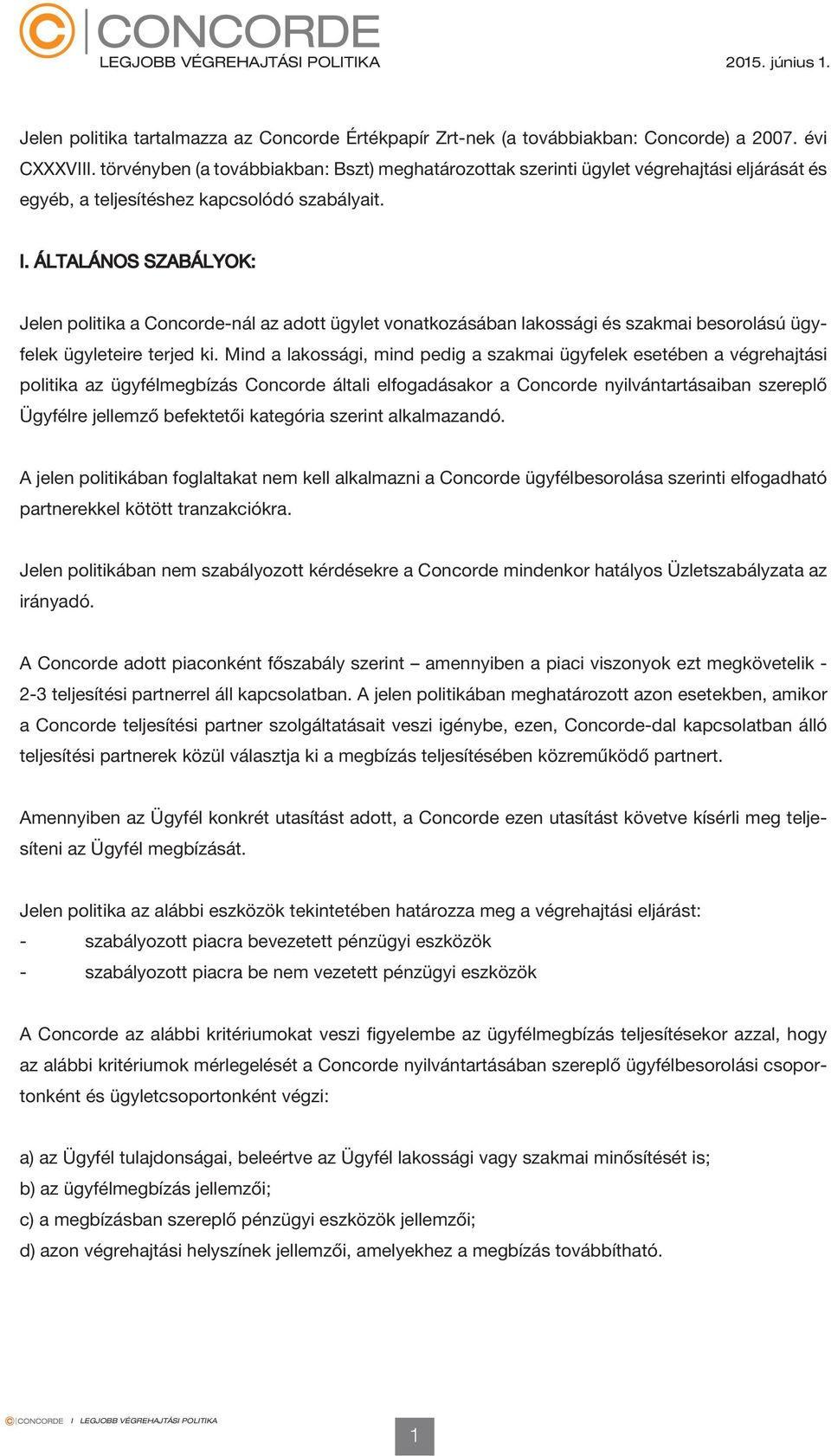ÁLTALÁNOS SZABÁLYOK: Jelen politika a Concorde-nál az adott ügylet vonatkozásában lakossági és szakmai besorolású ügyfelek ügyleteire terjed ki.