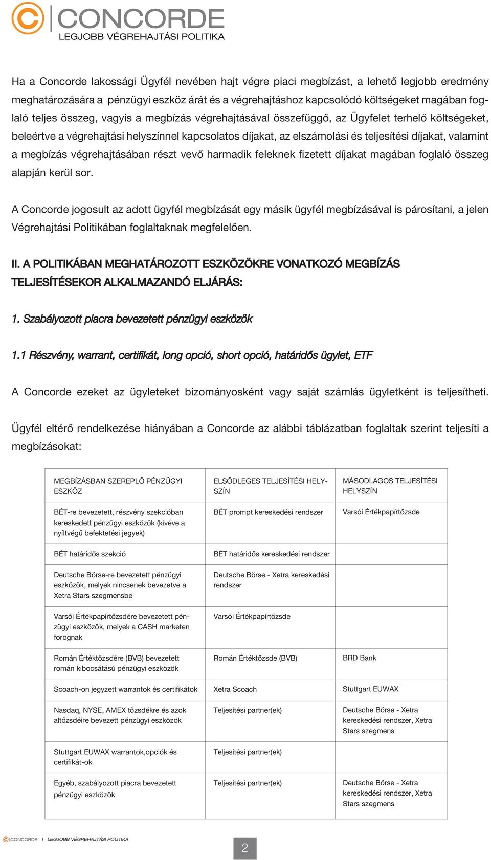 megbízás végrehajtásában részt vevő harmadik feleknek fizetett díjakat magában foglaló összeg alapján kerül sor.
