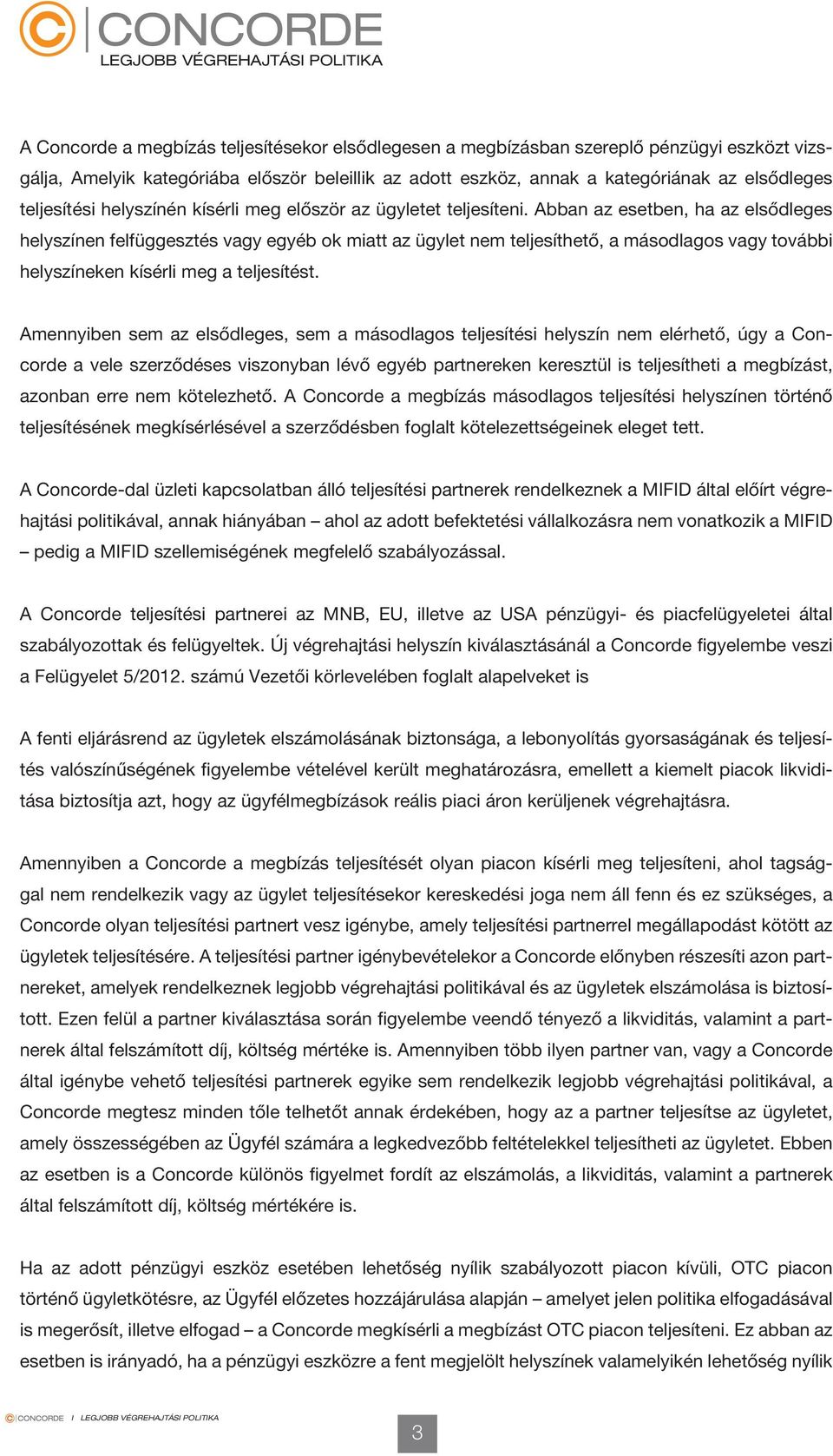 Abban az esetben, ha az elsődleges helyszínen felfüggesztés vagy egyéb ok miatt az ügylet nem teljesíthető, a másodlagos vagy további helyszíneken kísérli meg a teljesítést.