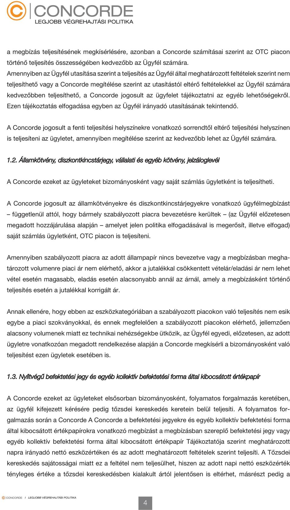 számára kedvezőbben teljesíthető, a Concorde jogosult az ügyfelet tájékoztatni az egyéb lehetőségekről. Ezen tájékoztatás elfogadása egyben az Ügyfél irányadó utasításának tekintendő.