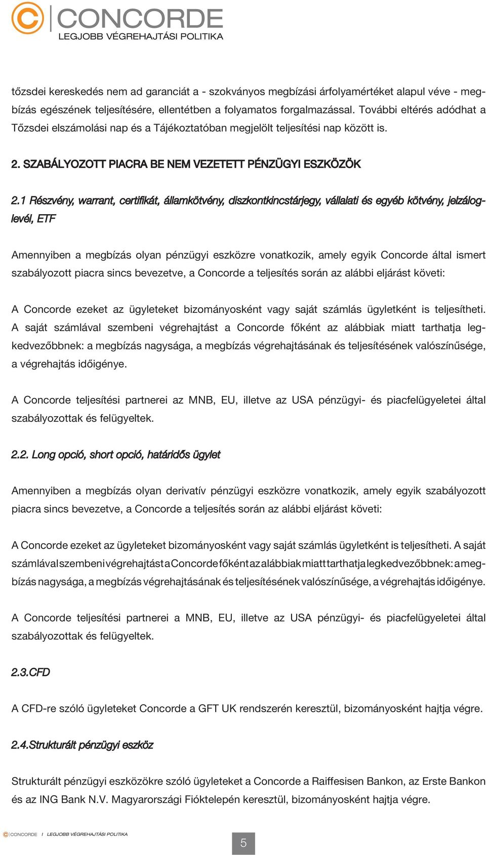 1 Részvény, warrant, certifikát, államkötvény, diszkontkincstárjegy, vállalati és egyéb kötvény, jelzáloglevél, ETF Amennyiben a megbízás olyan pénzügyi eszközre vonatkozik, amely egyik Concorde