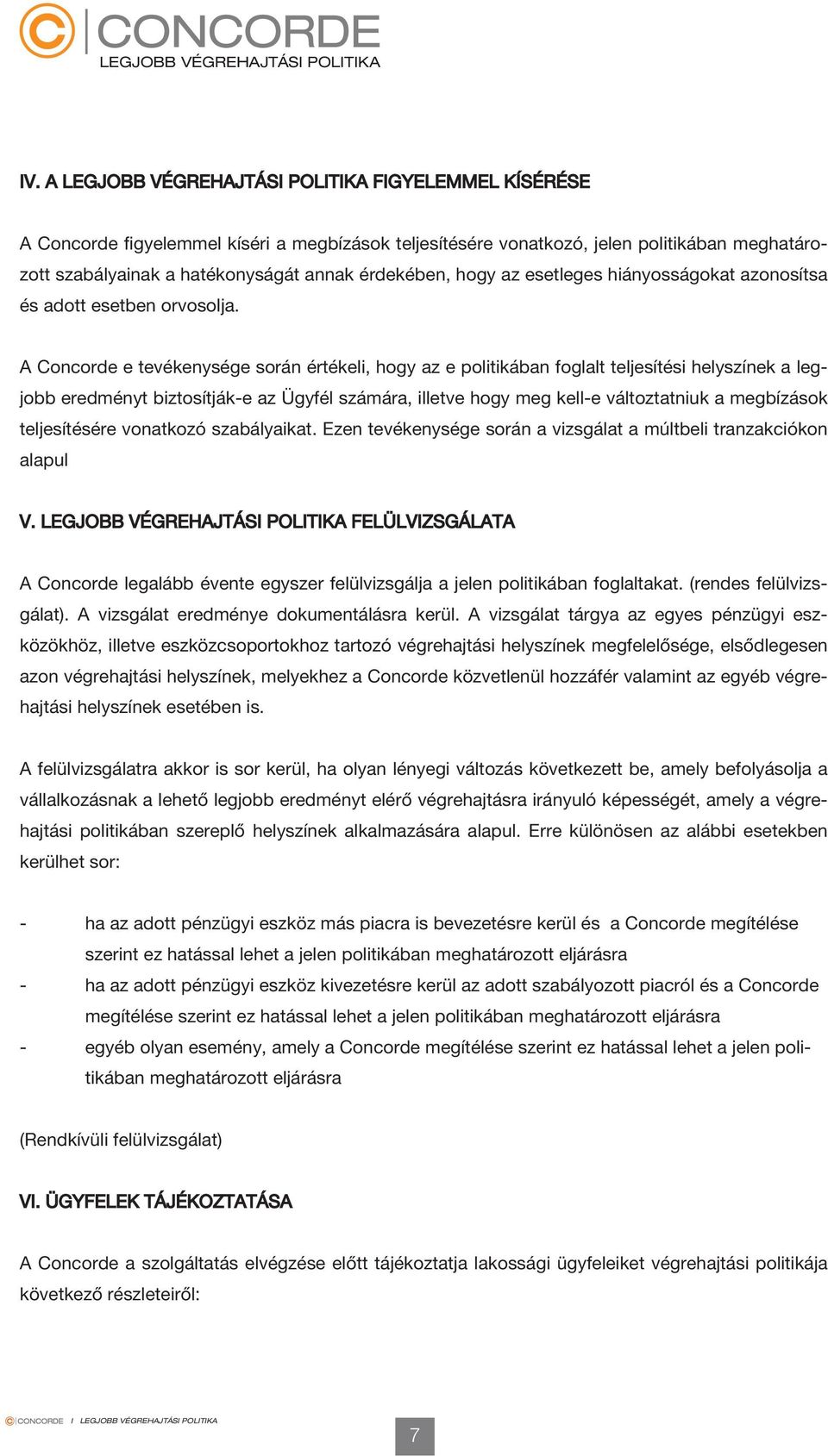 A Concorde e tevékenysége során értékeli, hogy az e politikában foglalt teljesítési helyszínek a legjobb eredményt biztosítják-e az Ügyfél számára, illetve hogy meg kell-e változtatniuk a megbízások