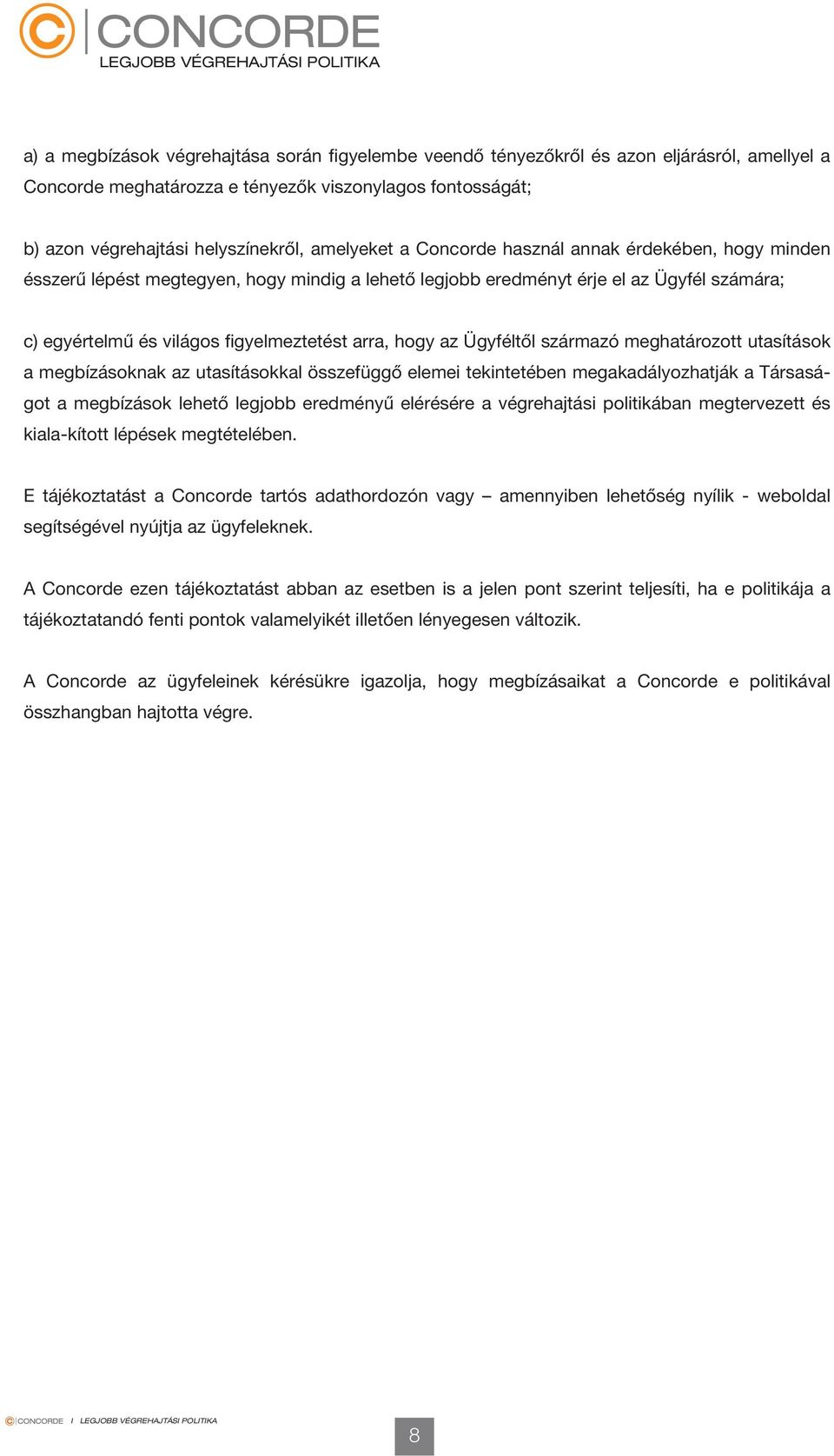 hogy az Ügyféltől származó meghatározott utasítások a megbízásoknak az utasításokkal összefüggő elemei tekintetében megakadályozhatják a Társaságot a megbízások lehető legjobb eredményű elérésére a